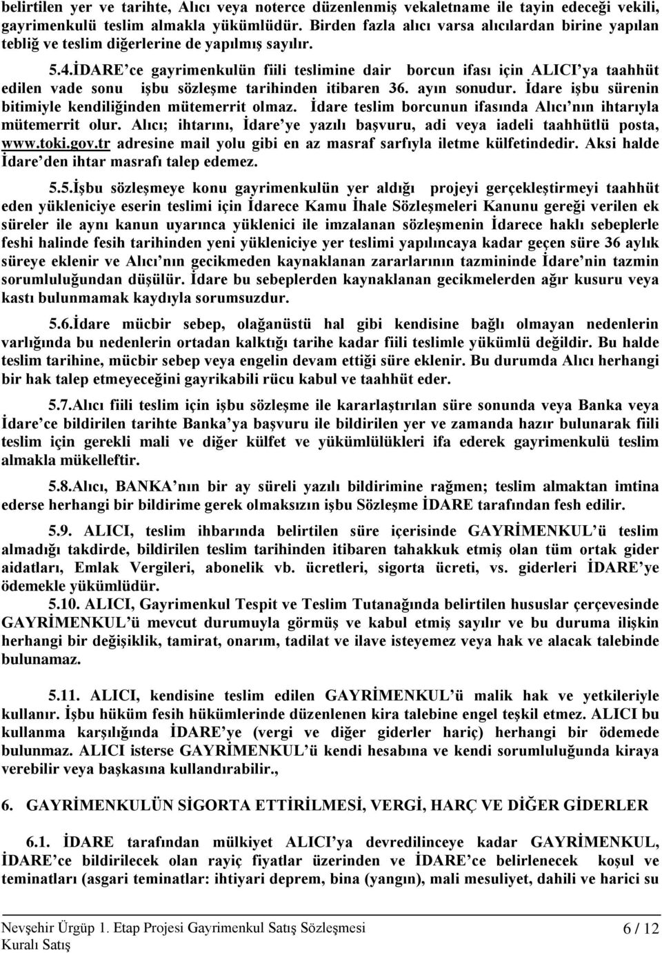 İDARE ce gayrimenkulün fiili teslimine dair borcun ifası için ALICI ya taahhüt edilen vade sonu işbu sözleşme tarihinden itibaren 36. ayın sonudur.