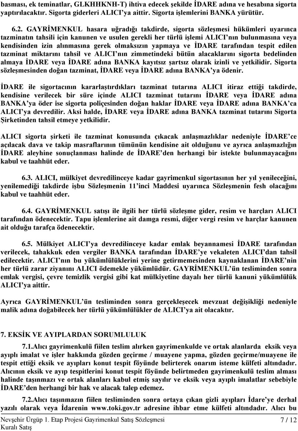 gerek olmaksızın yapmaya ve İDARE tarafından tespit edilen tazminat miktarını tahsil ve ALICI nın zimmetindeki bütün alacaklarını sigorta bedelinden almaya İDARE veya İDARE adına BANKA kayıtsız