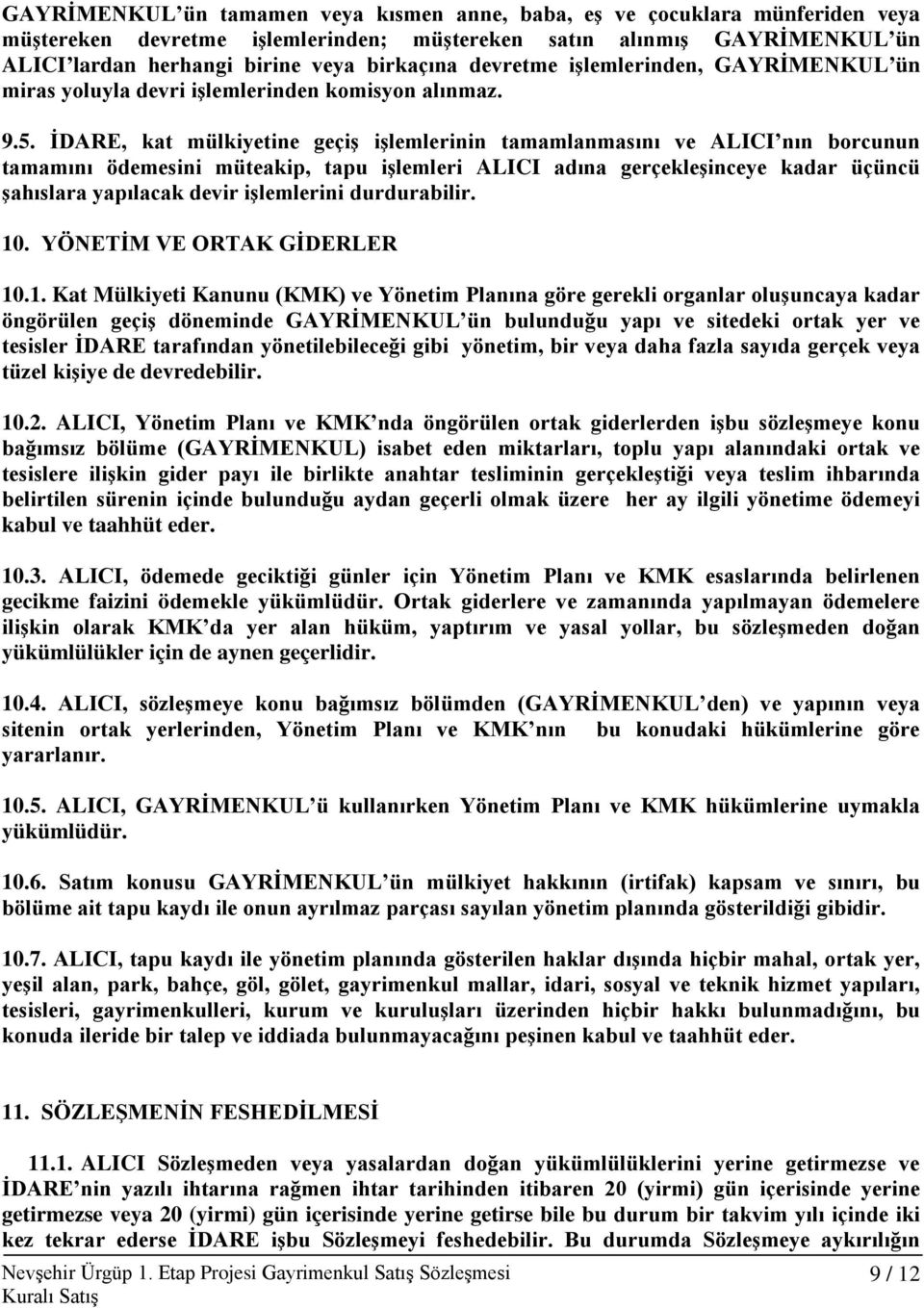 İDARE, kat mülkiyetine geçiş işlemlerinin tamamlanmasını ve ALICI nın borcunun tamamını ödemesini müteakip, tapu işlemleri ALICI adına gerçekleşinceye kadar üçüncü şahıslara yapılacak devir