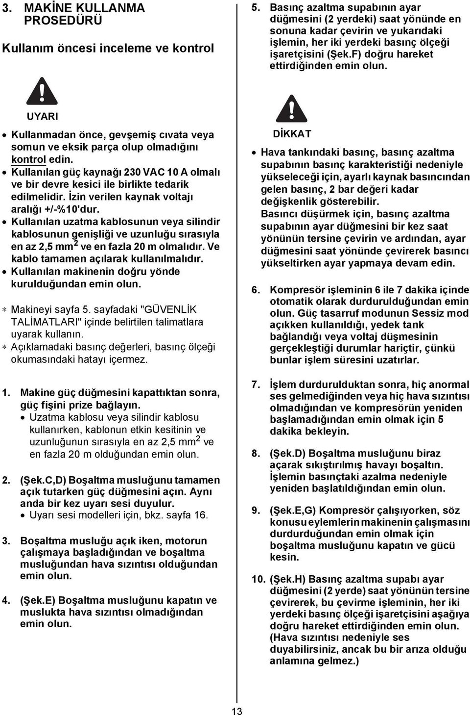 F) doğru hareket ettirdiğinden emin olun. Kullanmadan önce, gevşemiş cıvata veya somun ve eksik parça olup olmadığını kontrol edin.