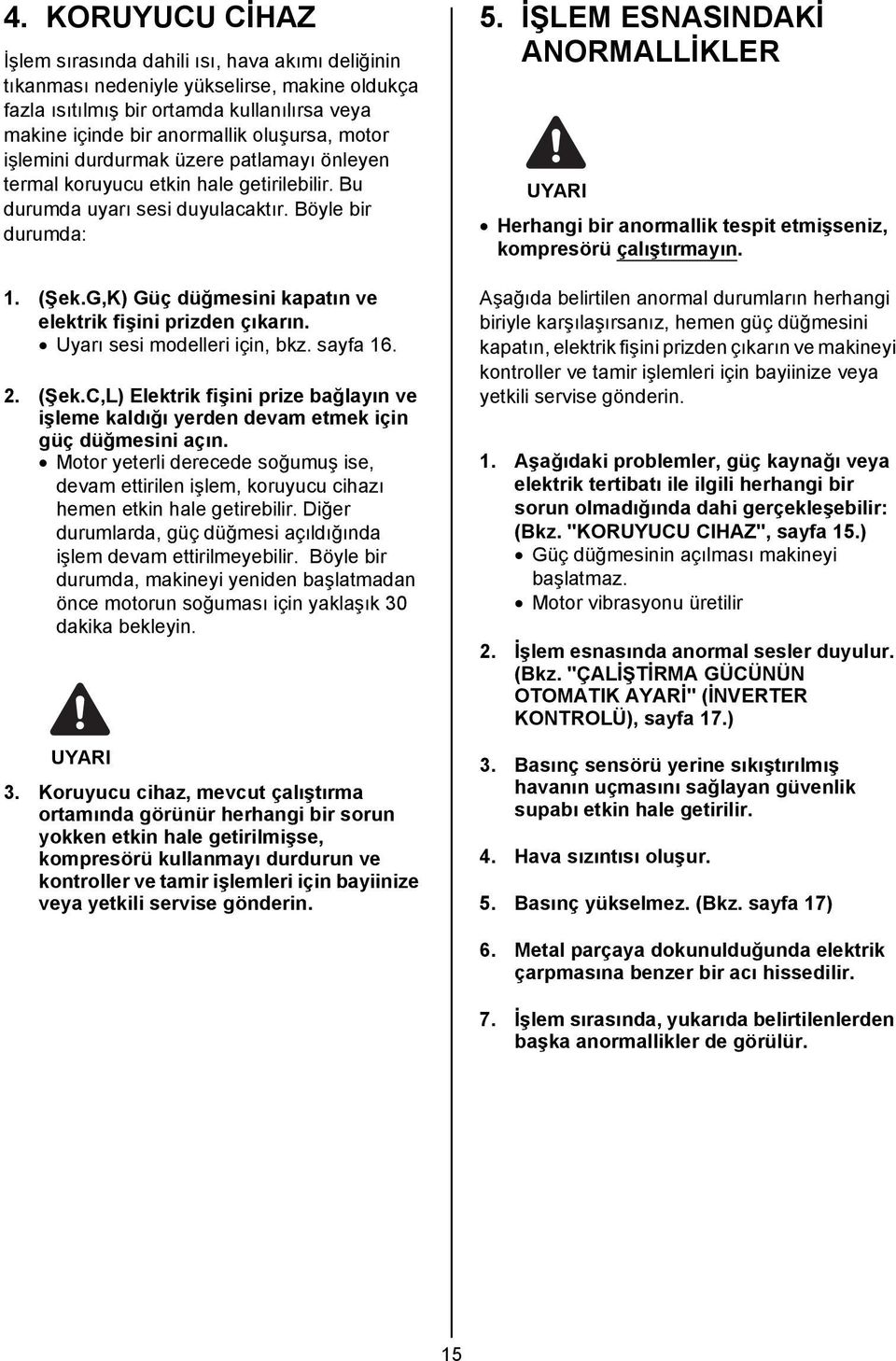 G,K) Güç düğmesini kapatın ve elektrik fişini prizden çıkarın. Uyarı sesi modelleri için, bkz. sayfa 16. 2. (Şek.