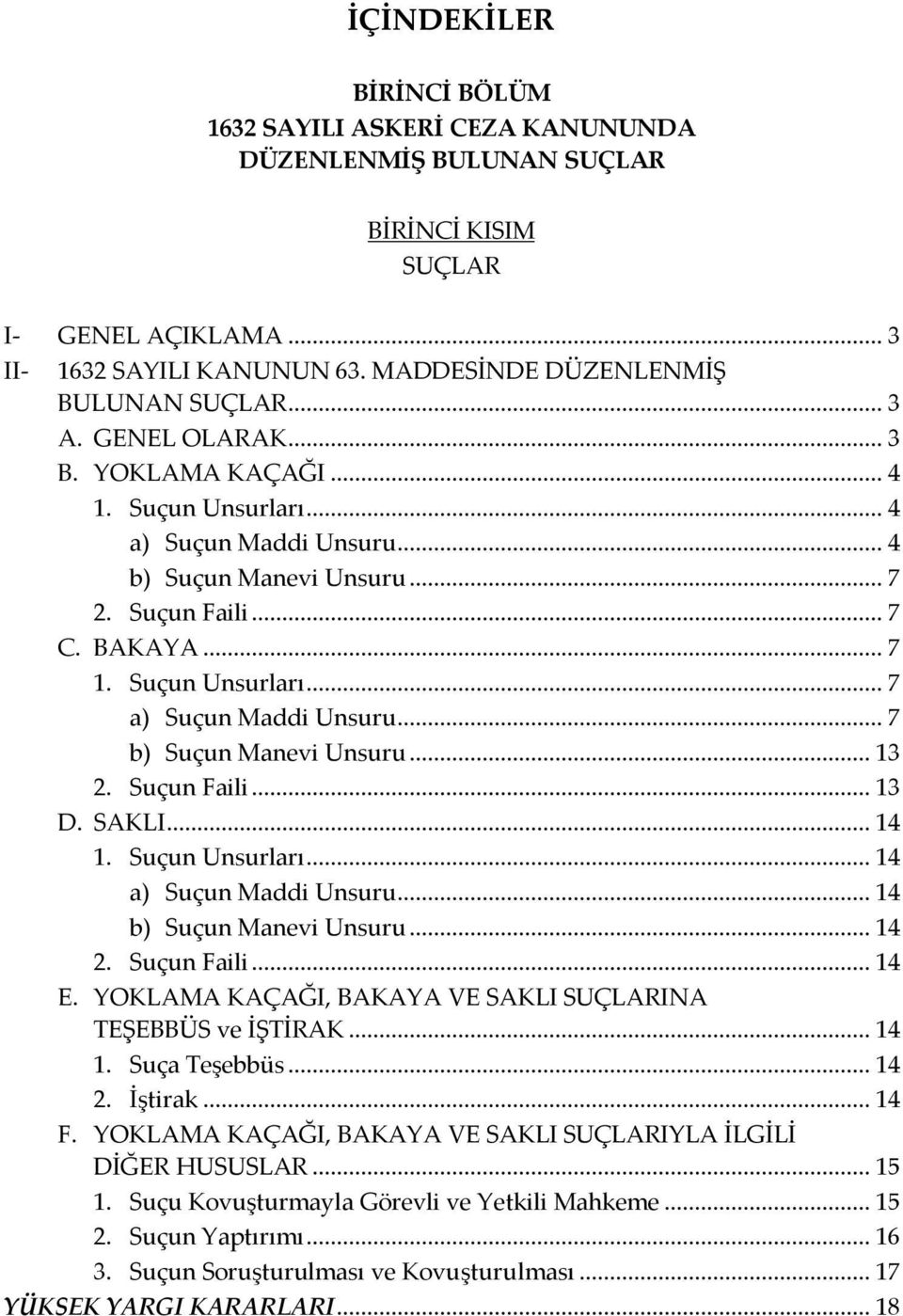 .. 7 1. Suçun Unsurları... 7 a) Suçun Maddi Unsuru... 7 b) Suçun Manevi Unsuru... 13 2. Suçun Faili... 13 D. SAKLI... 14 1. Suçun Unsurları... 14 a) Suçun Maddi Unsuru... 14 b) Suçun Manevi Unsuru.