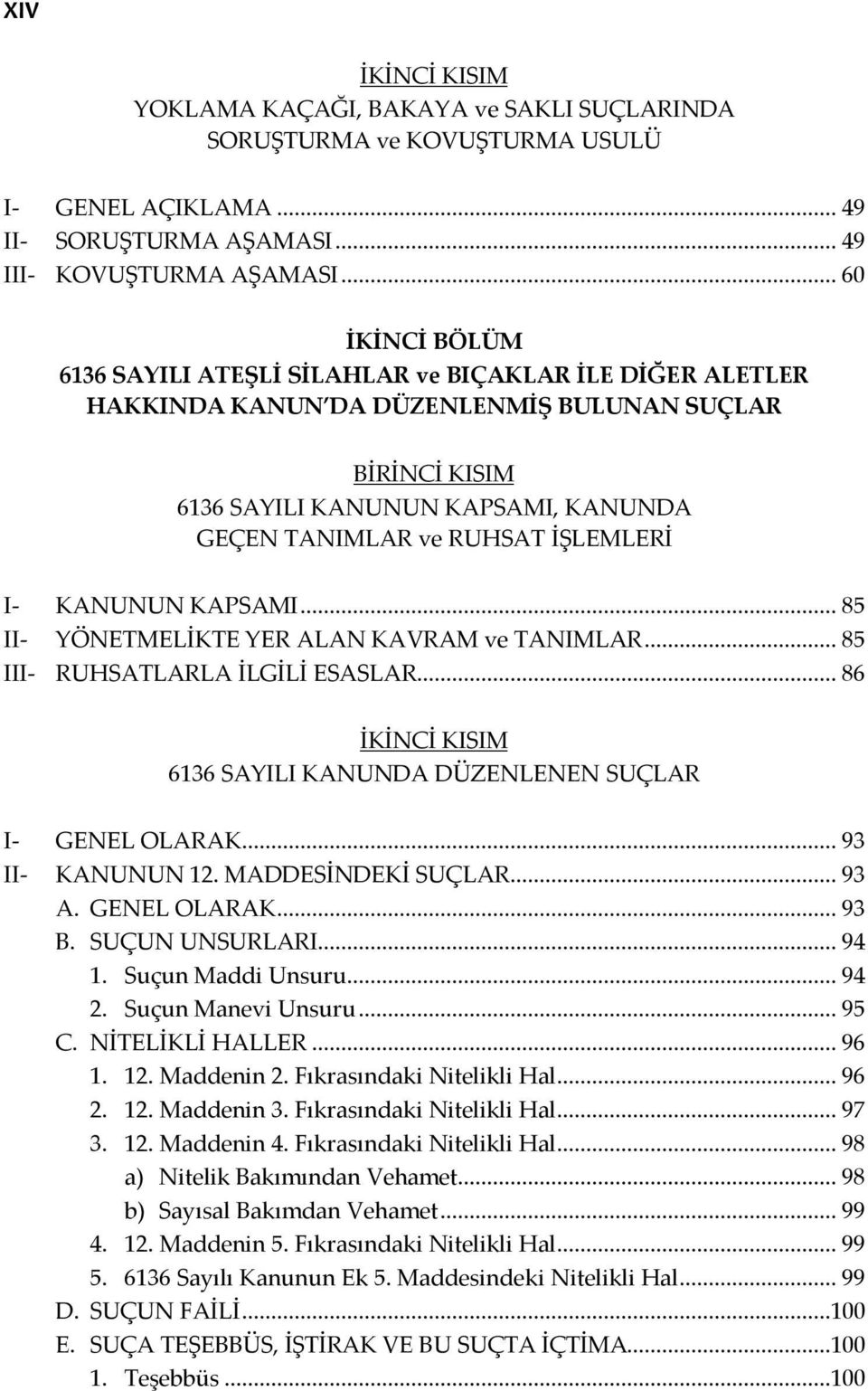 İŞLEMLERİ I- KANUNUN KAPSAMI... 85 II- YÖNETMELİKTE YER ALAN KAVRAM ve TANIMLAR... 85 III- RUHSATLARLA İLGİLİ ESASLAR... 86 İKİNCİ KISIM 6136 SAYILI KANUNDA DÜZENLENEN SUÇLAR I- GENEL OLARAK.