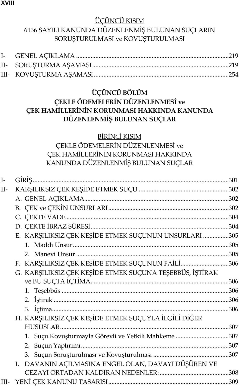 HAKKINDA KANUNDA DÜZENLENMİŞ BULUNAN SUÇLAR I- GİRİŞ...301 II- KARŞILIKSIZ ÇEK KEŞİDE ETMEK SUÇU...302 A. GENEL AÇIKLAMA...302 B. ÇEK ve ÇEKİN UNSURLARI...302 C. ÇEKTE VADE...304 D.