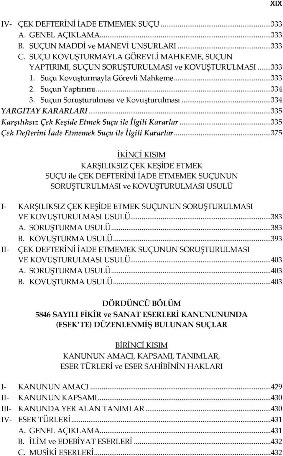 Suçun Soruşturulması ve Kovuşturulması...334 YARGITAY KARARLARI...335 Karşılıksız Çek Keşide Etmek Suçu ile İlgili Kararlar...335 Çek Defterini İade Etmemek Suçu ile İlgili Kararlar.