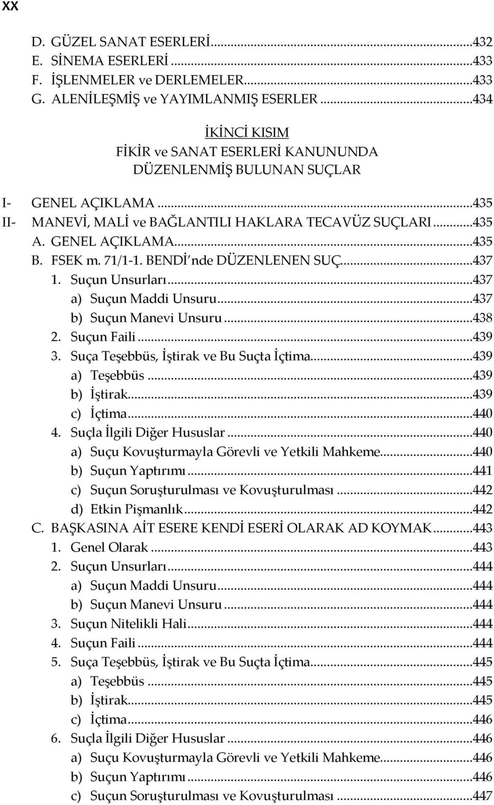 71/1-1. BENDİ nde DÜZENLENEN SUÇ...437 1. Suçun Unsurları...437 a) Suçun Maddi Unsuru...437 b) Suçun Manevi Unsuru...438 2. Suçun Faili...439 3. Suça Teşebbüs, İştirak ve Bu Suçta İçtima.