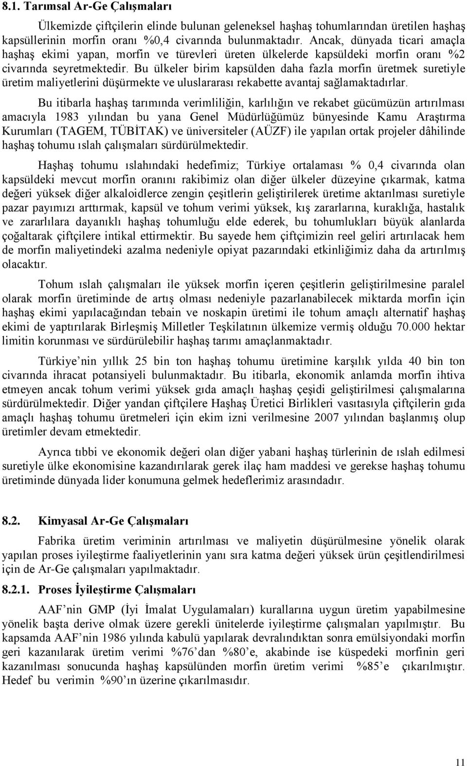 Bu ülkeler birim kapsülden daha fazla morfin üretmek suretiyle üretim maliyetlerini düşürmekte ve uluslararası rekabette avantaj sağlamaktadırlar.