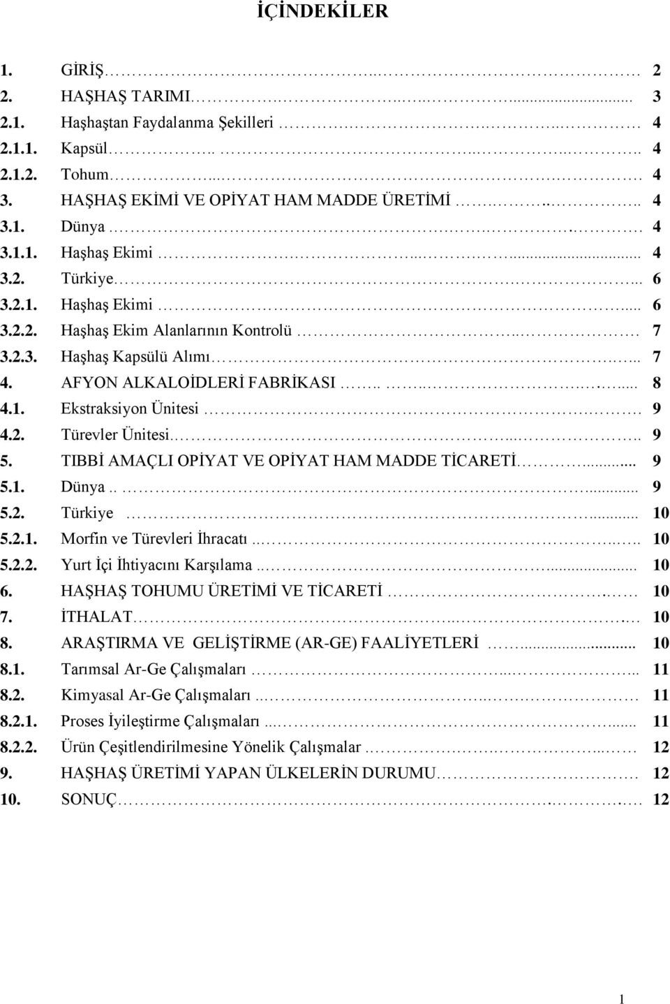 1. Ekstraksiyon Ünitesi.. 9 4.2. Türevler Ünitesi...... 9 5. TIBBİ AMAÇLI OPİYAT VE OPİYAT HAM MADDE TİCARETİ... 9 5.1. Dünya..... 9 5.2. Türkiye... 10 5.2.1. Morfin ve Türevleri İhracatı...... 10 5.2.2. Yurt İçi İhtiyacını Karşılama.