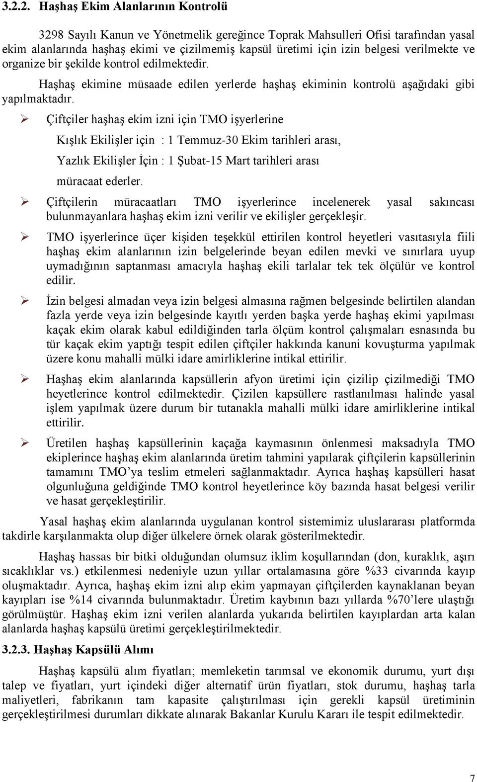 Çiftçiler haşhaş ekim izni için TMO işyerlerine Kışlık Ekilişler için : 1 Temmuz-30 Ekim tarihleri arası, Yazlık Ekilişler İçin : 1 Şubat-15 Mart tarihleri arası müracaat ederler.