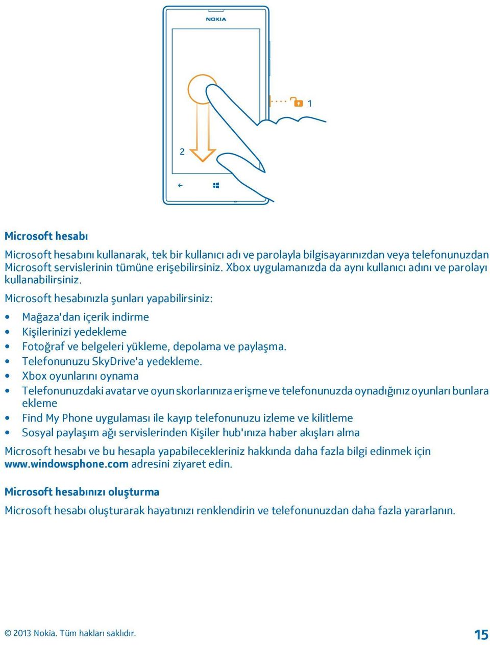 Microsoft hesabınızla şunları yapabilirsiniz: Mağaza'dan içerik indirme Kişilerinizi yedekleme Fotoğraf ve belgeleri yükleme, depolama ve paylaşma. Telefonunuzu SkyDrive'a yedekleme.