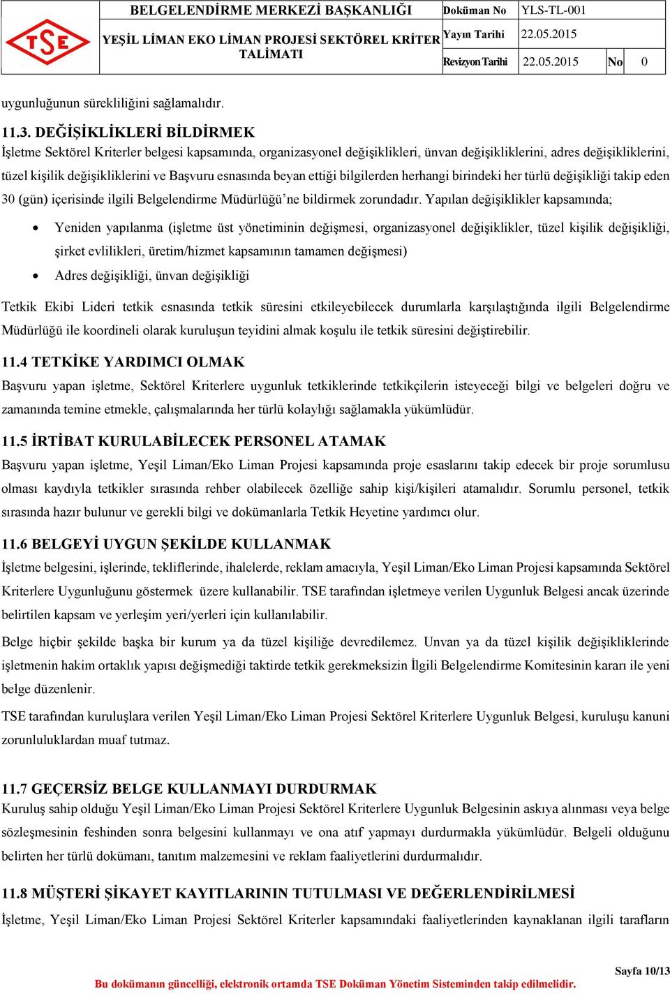 esnasında beyan ettiği bilgilerden herhangi birindeki her türlü değişikliği takip eden 30 (gün) içerisinde ilgili Belgelendirme Müdürlüğü ne bildirmek zorundadır.