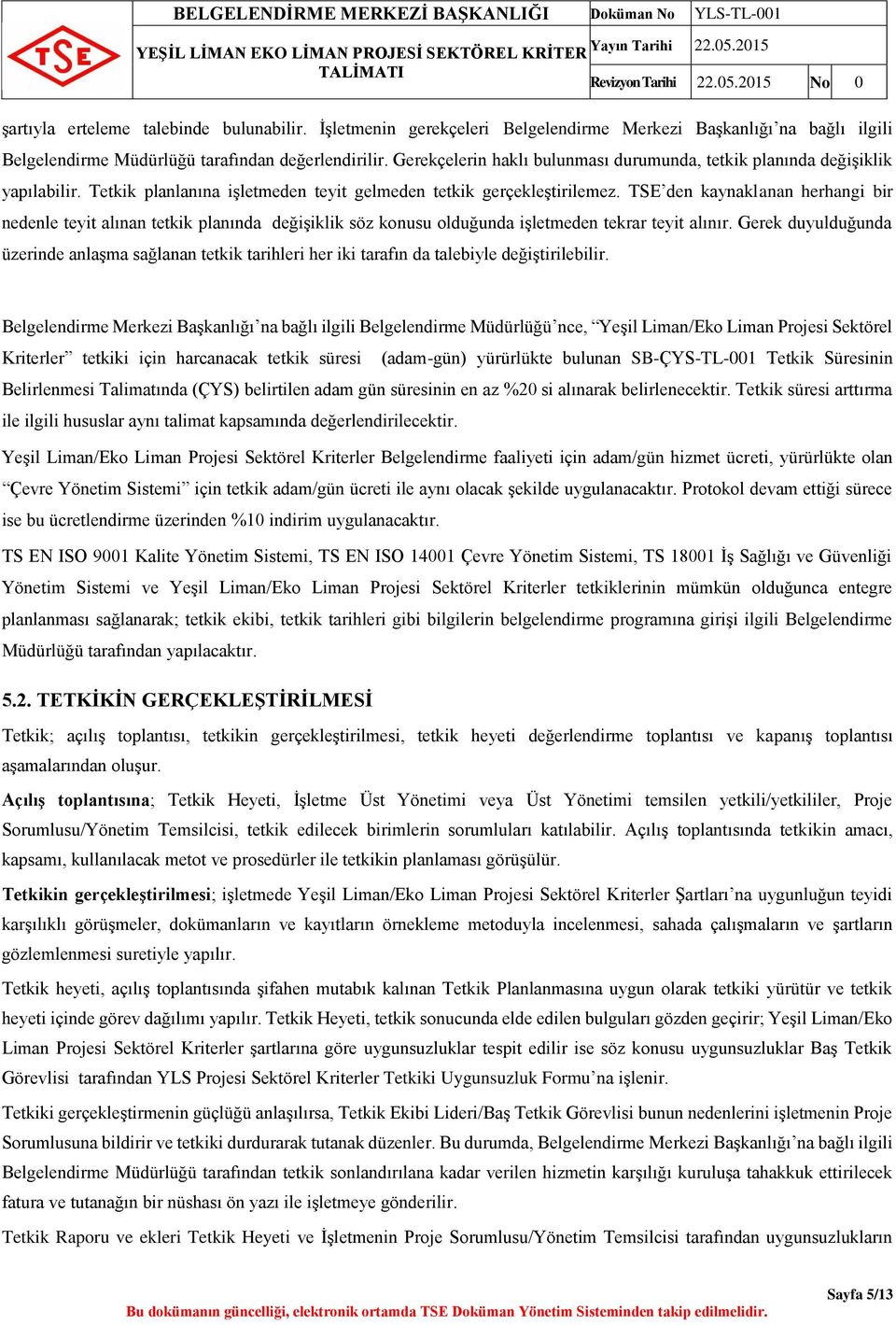 TSE den kaynaklanan herhangi bir nedenle teyit alınan tetkik planında değişiklik söz konusu olduğunda işletmeden tekrar teyit alınır.