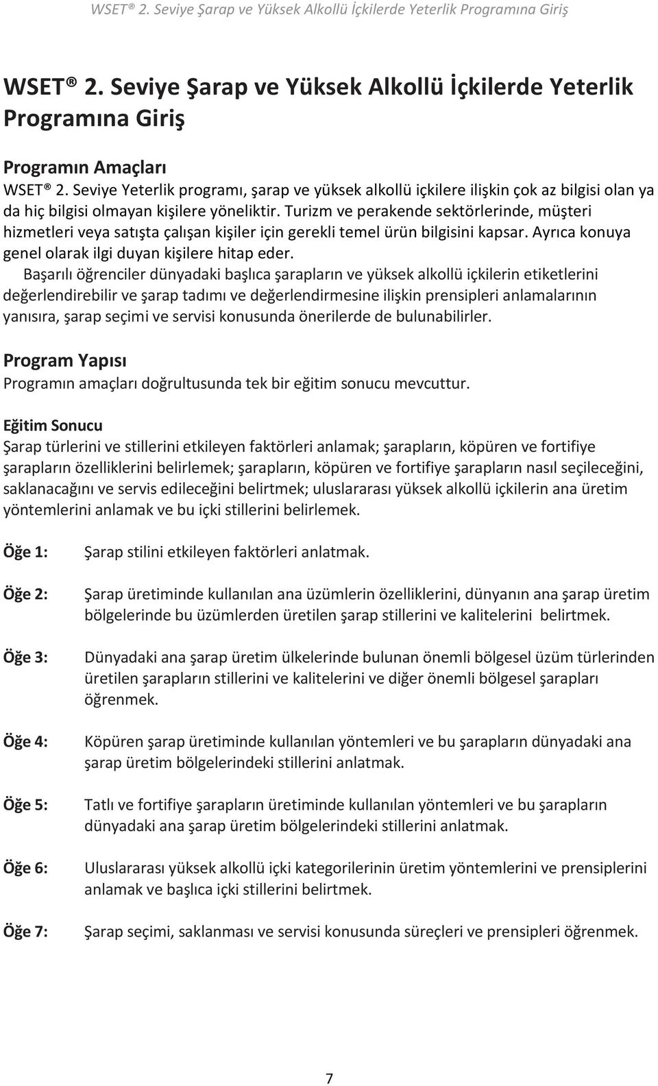 Turizm ve perakende sektörlerinde, müşteri hizmetleri veya satışta çalışan kişiler için gerekli temel ürün bilgisini kapsar. Ayrıca konuya genel olarak ilgi duyan kişilere hitap eder.