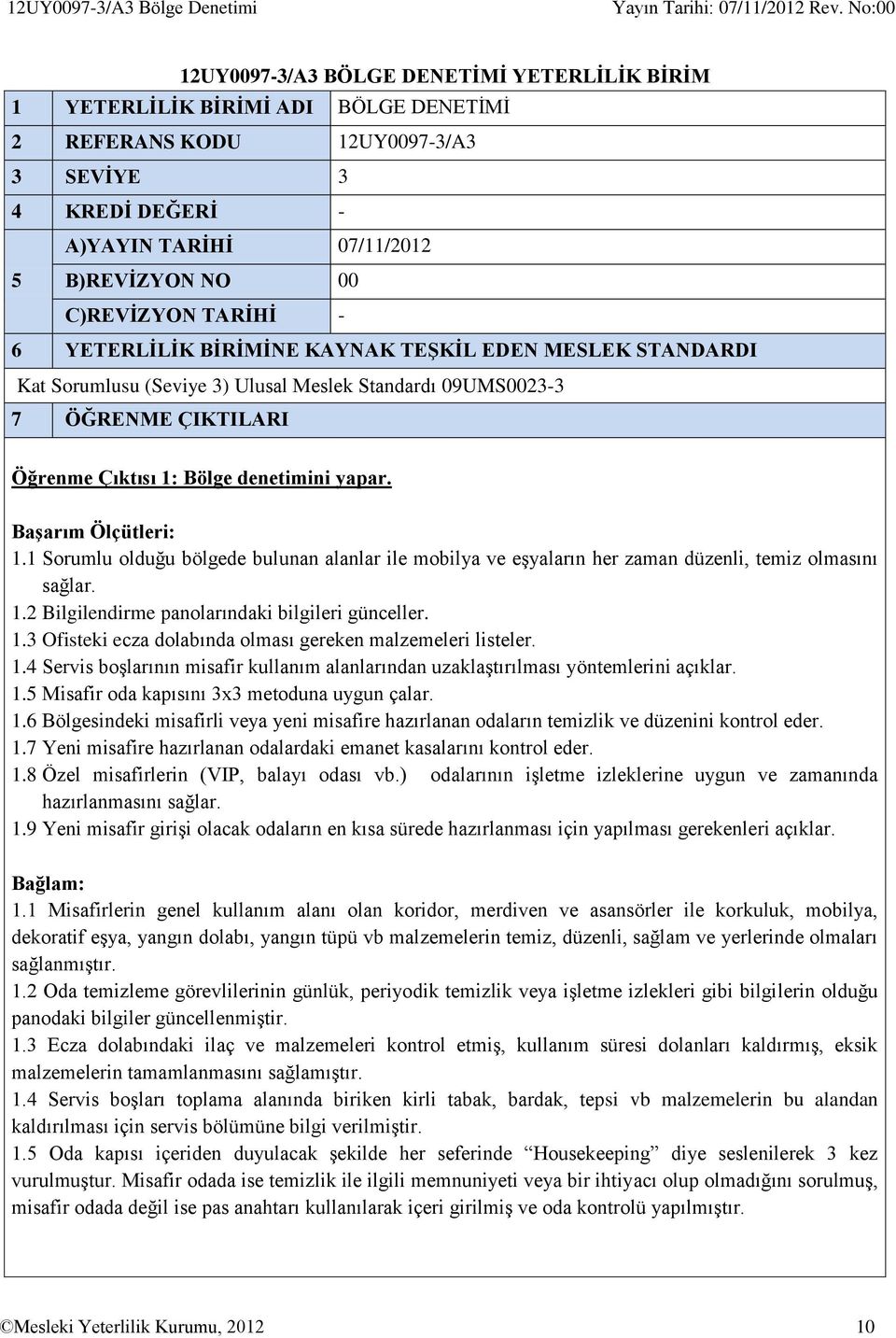 Bölge denetimini yapar. 1.1 Sorumlu olduğu bölgede bulunan alanlar ile mobilya ve eşyaların her zaman düzenli, temiz olmasını sağlar. 1.2 Bilgilendirme panolarındaki bilgileri günceller. 1.3 Ofisteki ecza dolabında olması gereken malzemeleri listeler.