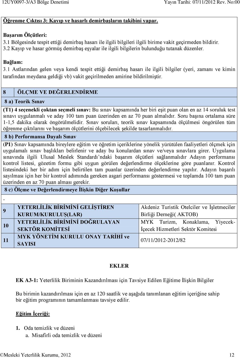 1 Astlarından gelen veya kendi tespit ettiği demirbaş hasarı ile ilgili bilgiler (yeri, zamanı ve kimin tarafından meydana geldiği vb) vakit geçirilmeden amirine bildirilmiştir.