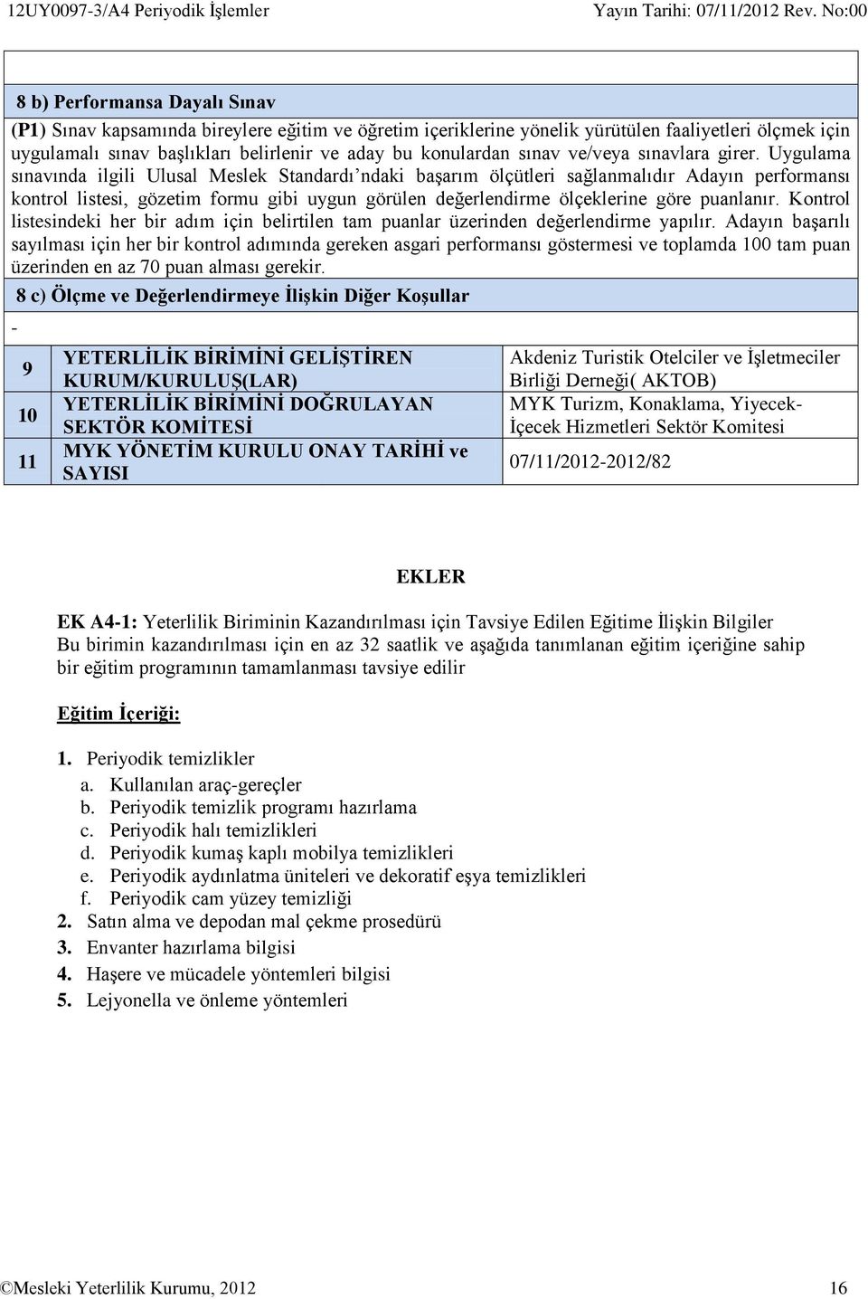 Uygulama sınavında ilgili Ulusal Meslek Standardı ndaki başarım ölçütleri sağlanmalıdır Adayın performansı kontrol listesi, gözetim formu gibi uygun görülen değerlendirme ölçeklerine göre puanlanır.