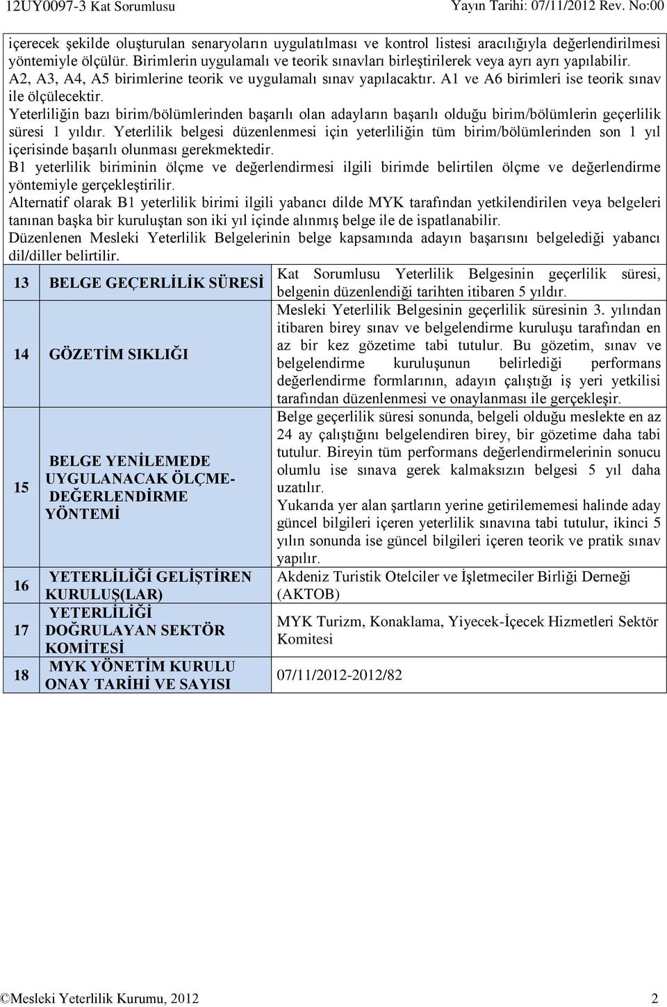 A1 ve A6 birimleri ise teorik sınav ile ölçülecektir. Yeterliliğin bazı birim/bölümlerinden başarılı olan adayların başarılı olduğu birim/bölümlerin geçerlilik süresi 1 yıldır.