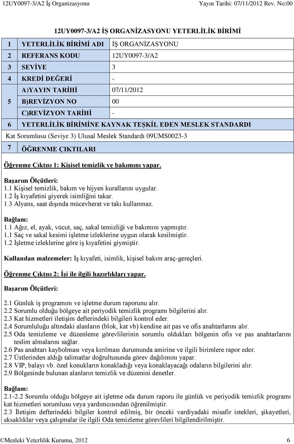 Çıktısı 1: Kişisel temizlik ve bakımını yapar. 1.1 Kişisel temizlik, bakım ve hijyen kurallarını uygular. 1.2 İş kıyafetini giyerek isimliğini takar. 1.3 Alyans, saat dışında mücevherat ve takı kullanmaz.