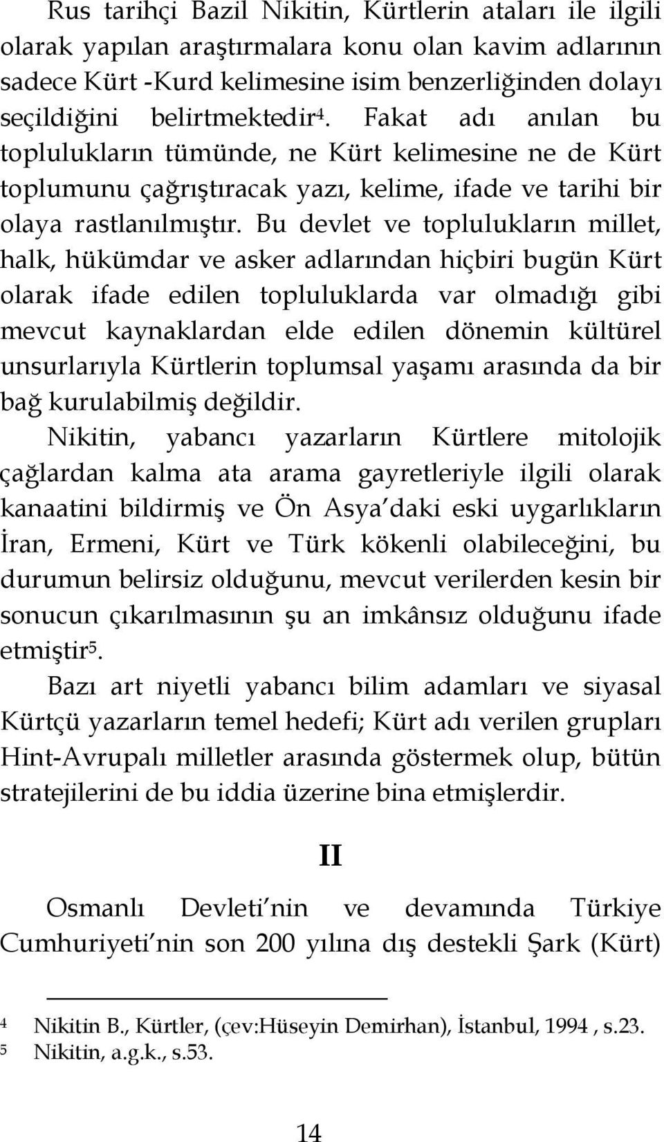 Bu devlet ve toplulukların millet, halk, hükümdar ve asker adlarından hiçbiri bugün Kürt olarak ifade edilen topluluklarda var olmadığı gibi mevcut kaynaklardan elde edilen dönemin kültürel