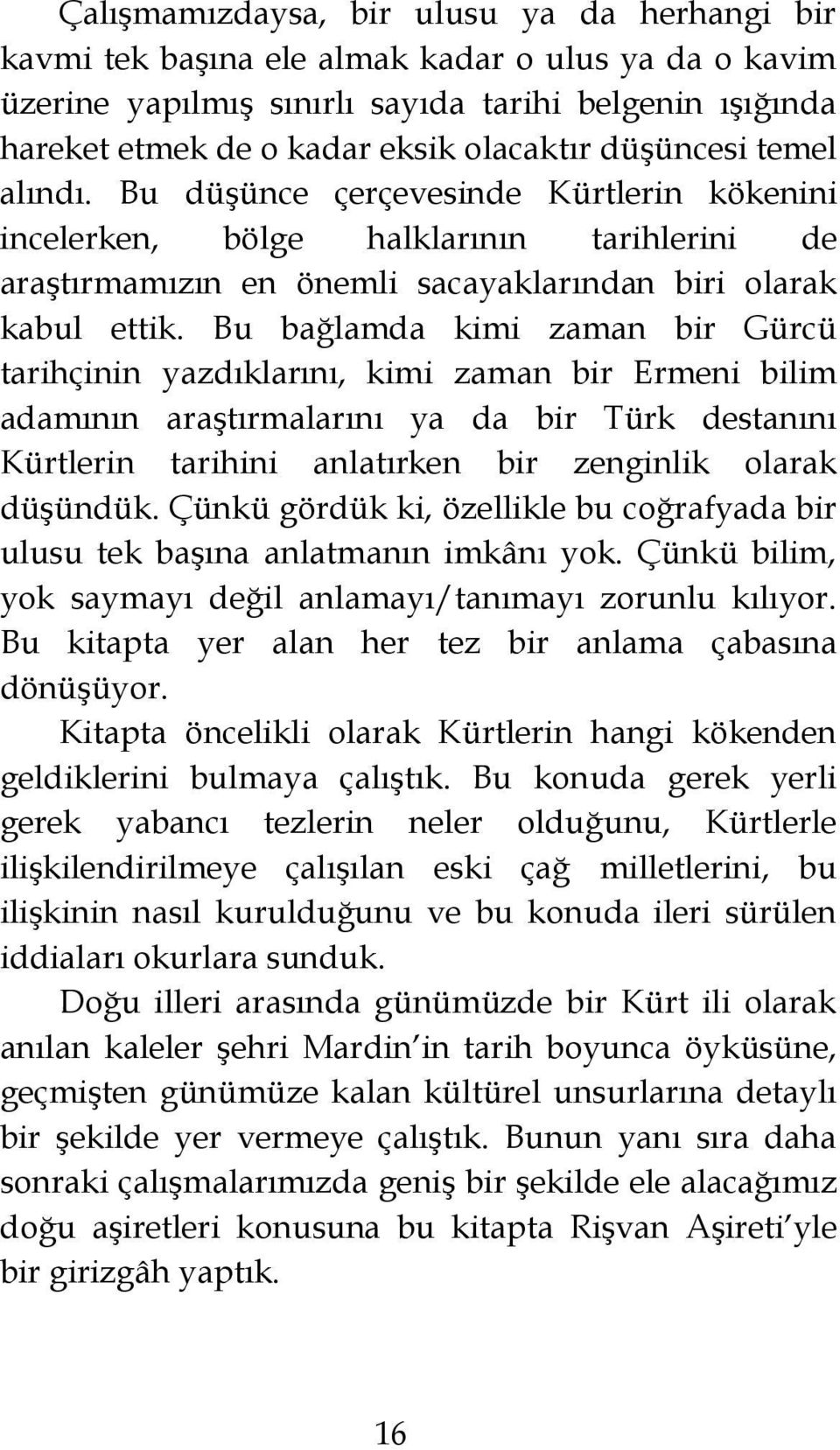 Bu bağlamda kimi zaman bir Gürcü tarihçinin yazdıklarını, kimi zaman bir Ermeni bilim adamının araştırmalarını ya da bir Türk destanını Kürtlerin tarihini anlatırken bir zenginlik olarak düşündük.