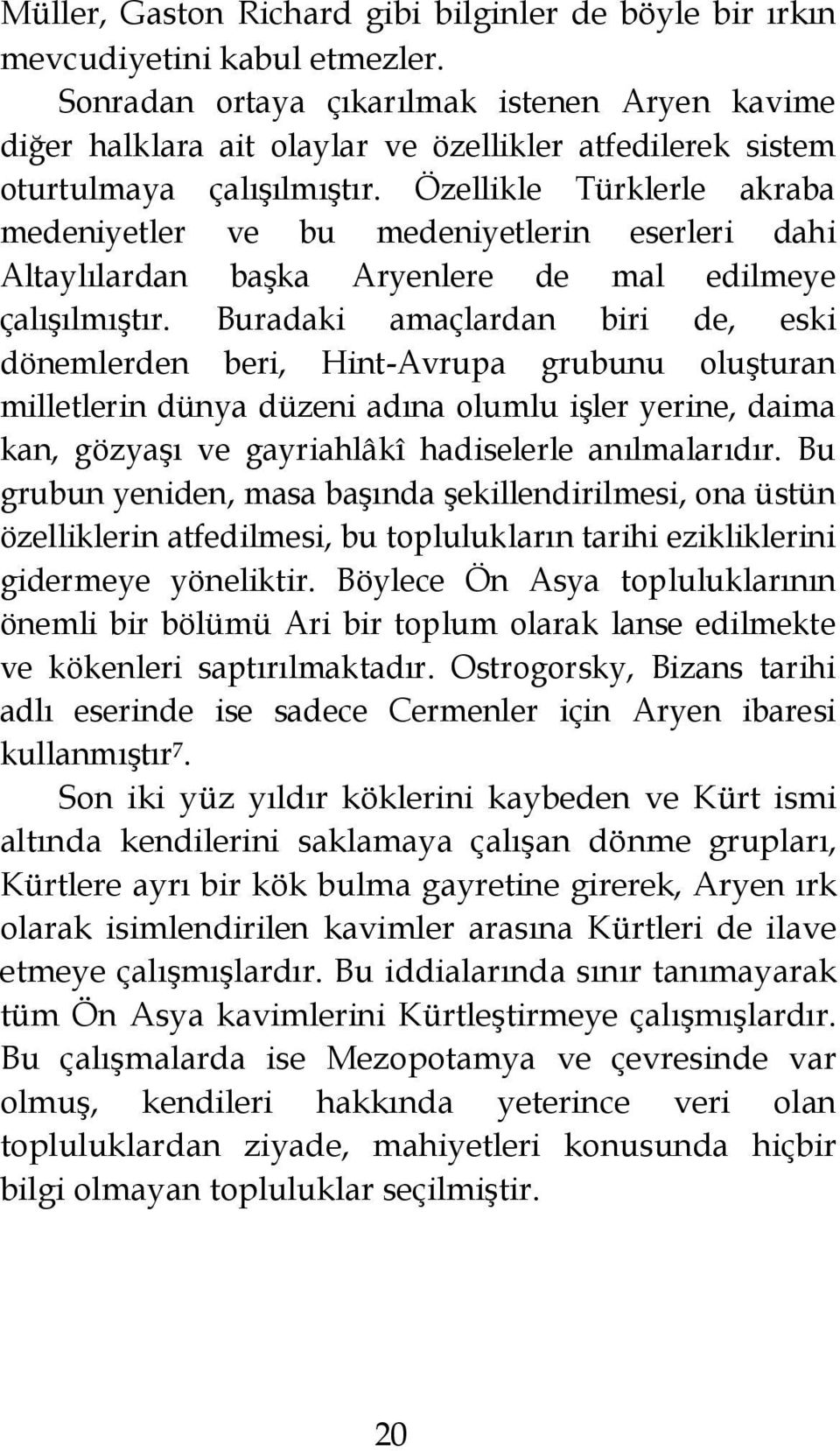 Özellikle Türklerle akraba medeniyetler ve bu medeniyetlerin eserleri dahi Altaylılardan başka Aryenlere de mal edilmeye çalışılmıştır.