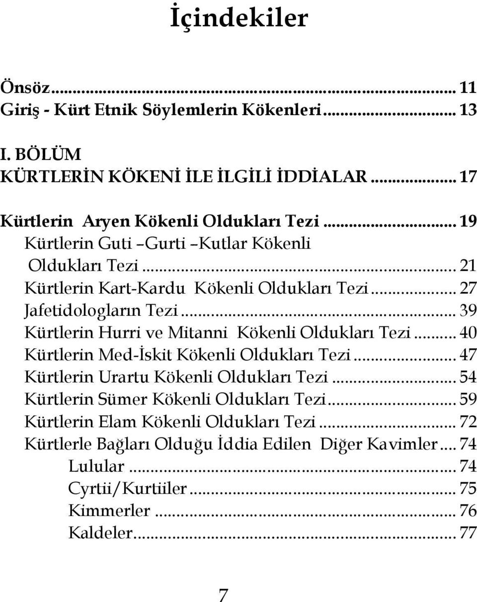 .. 39 Kürtlerin Hurri ve Mitanni Kökenli Oldukları Tezi... 40 Kürtlerin Med-İskit Kökenli Oldukları Tezi... 47 Kürtlerin Urartu Kökenli Oldukları Tezi.