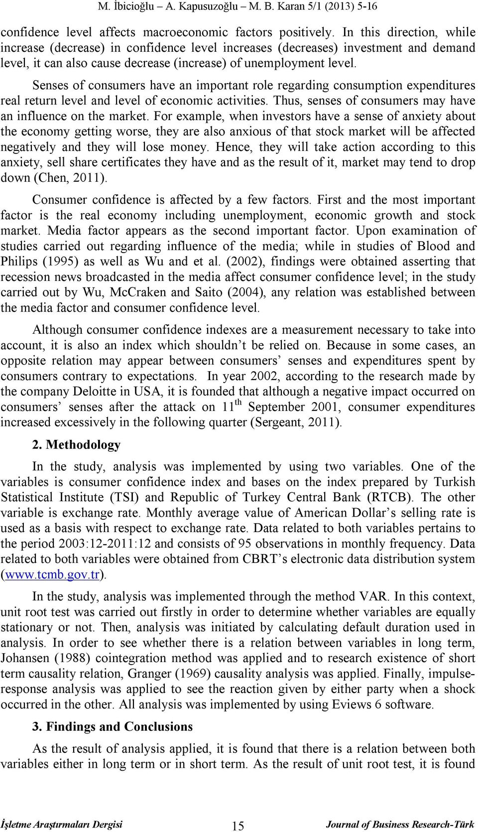 Senses of consumers have an important role regarding consumption expenditures real return level and level of economic activities. Thus, senses of consumers may have an influence on the market.