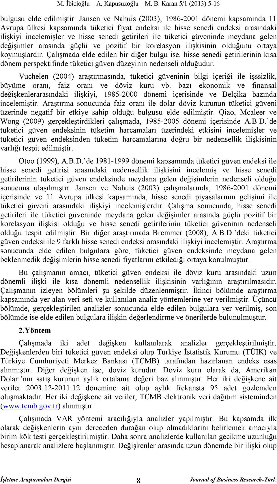 tüketici güveninde meydana gelen değişimler arasında güçlü ve pozitif bir korelasyon ilişkisinin olduğunu ortaya koymuşlardır.