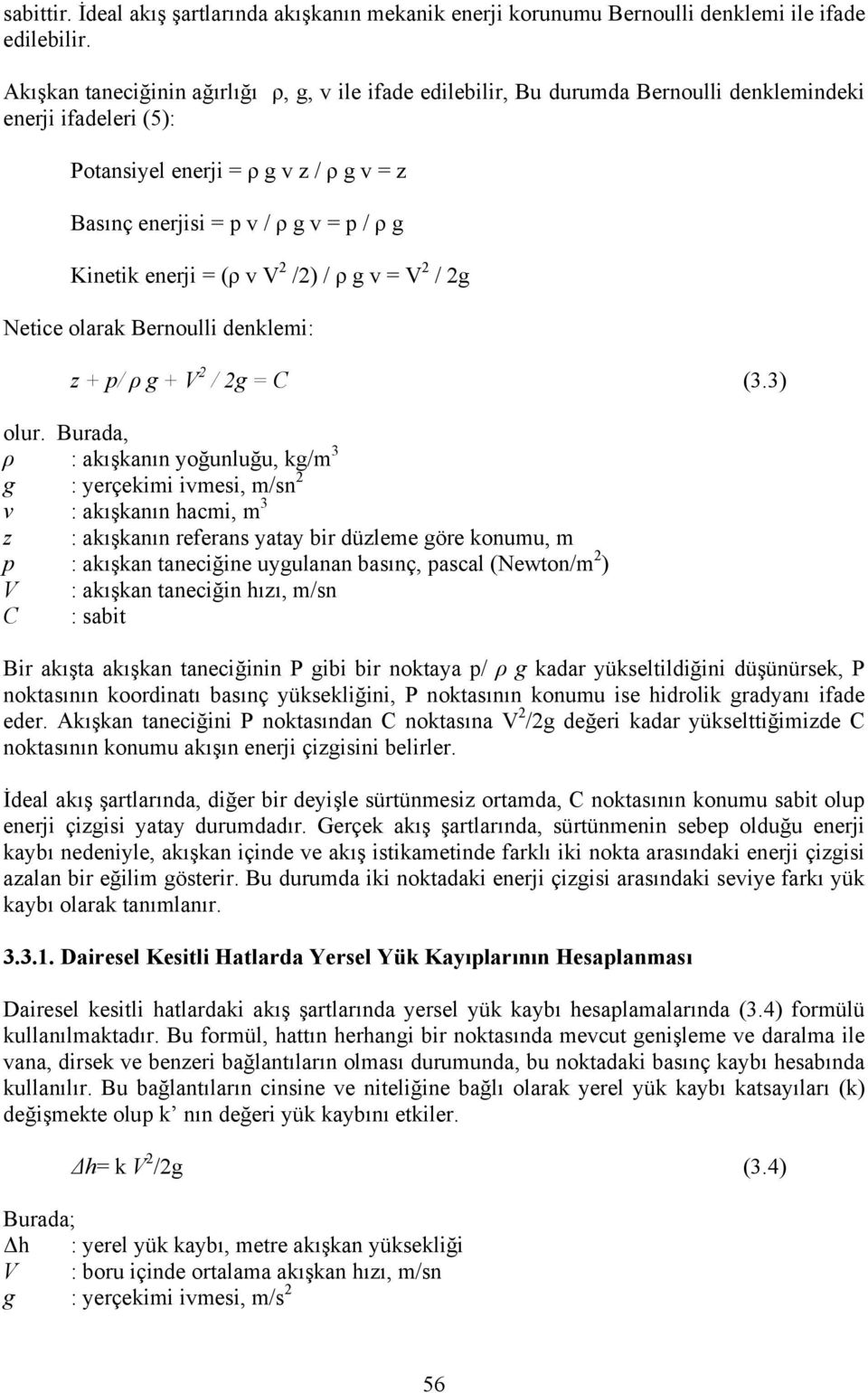 Kinetik enerji = (ρ v V /) / ρ g v = V / g Netice olarak Bernoulli denklemi: z + p/ ρ g + V / g = C (3.3) olur.