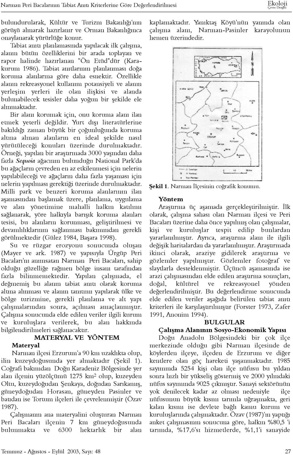 Tabiat anýtlarýnýn planlanmasý doða koruma alanlarýna göre daha esnektir.