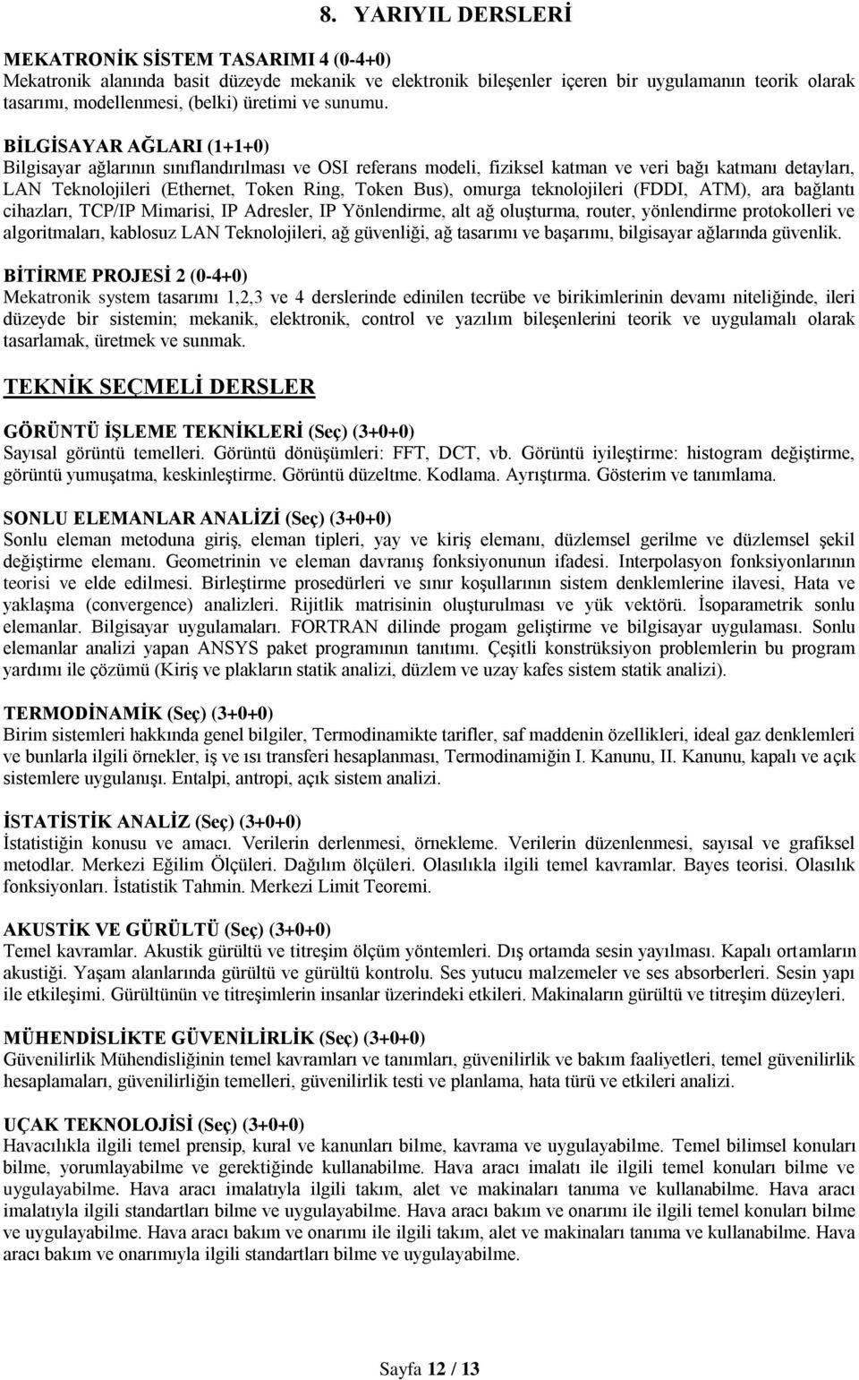 BİLGİSAYAR AĞLARI (1+1+0) Bilgisayar ağlarının sınıflandırılması ve OSI referans modeli, fiziksel katman ve veri bağı katmanı detayları, LAN Teknolojileri (Ethernet, Token Ring, Token Bus), omurga