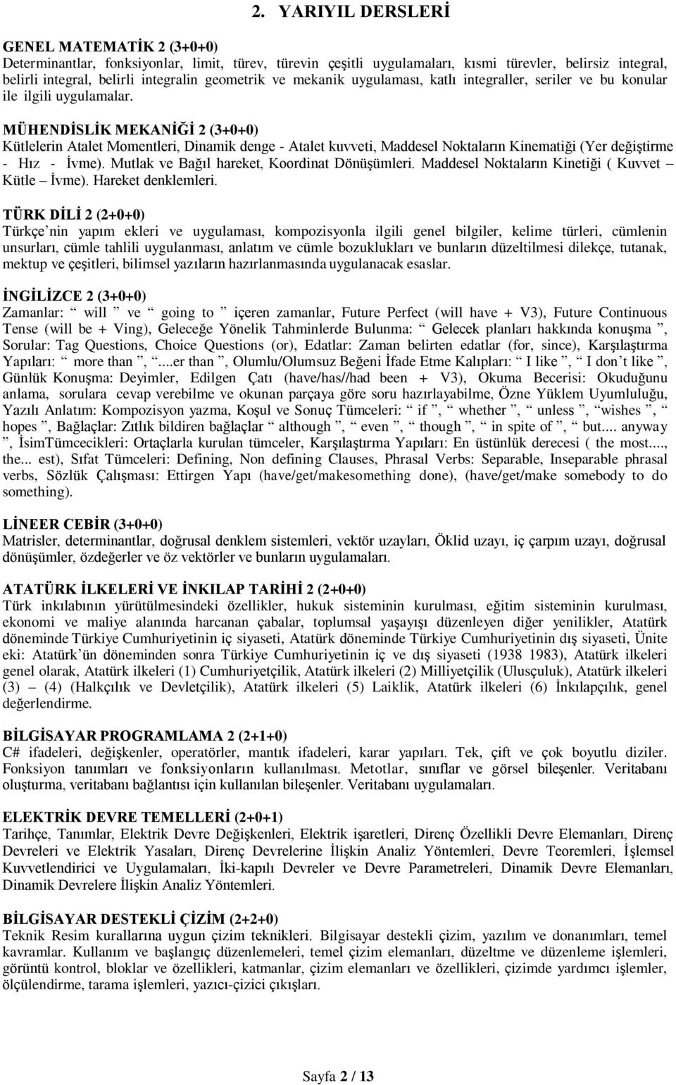 MÜHENDİSLİK MEKANİĞİ 2 (3+0+0) Kütlelerin Atalet Momentleri, Dinamik denge - Atalet kuvveti, Maddesel Noktaların Kinematiği (Yer değiştirme - Hız - İvme).