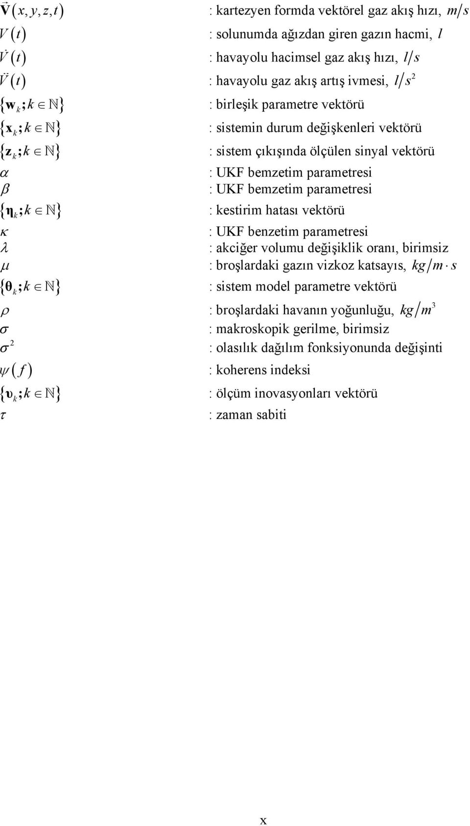 parametresi η ; : estirim hatası vetörü { } : UKF benzetim parametresi : aciğer volumu değişili oranı, birimsiz : broşlardai gazın vizoz atsayıs, g m s ; : sistem model parametre vetörü ρ