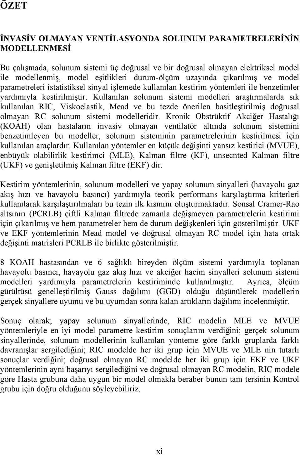 Kullanılan solunum sistemi modelleri araştırmalarda sı ullanılan RIC, Visoelasti, Mead ve bu tezde önerilen basitleştirilmiş doğrusal olmayan RC solunum sistemi modelleridir.