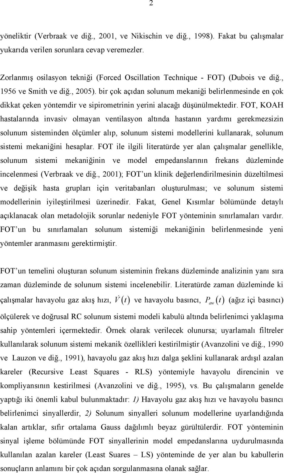 FO, KOAH hastalarında invasiv olmayan ventilasyon altında hastanın yardımı geremezsizin solunum sisteminden ölçümler alıp, solunum sistemi modellerini ullanara, solunum sistemi meaniğini hesaplar.