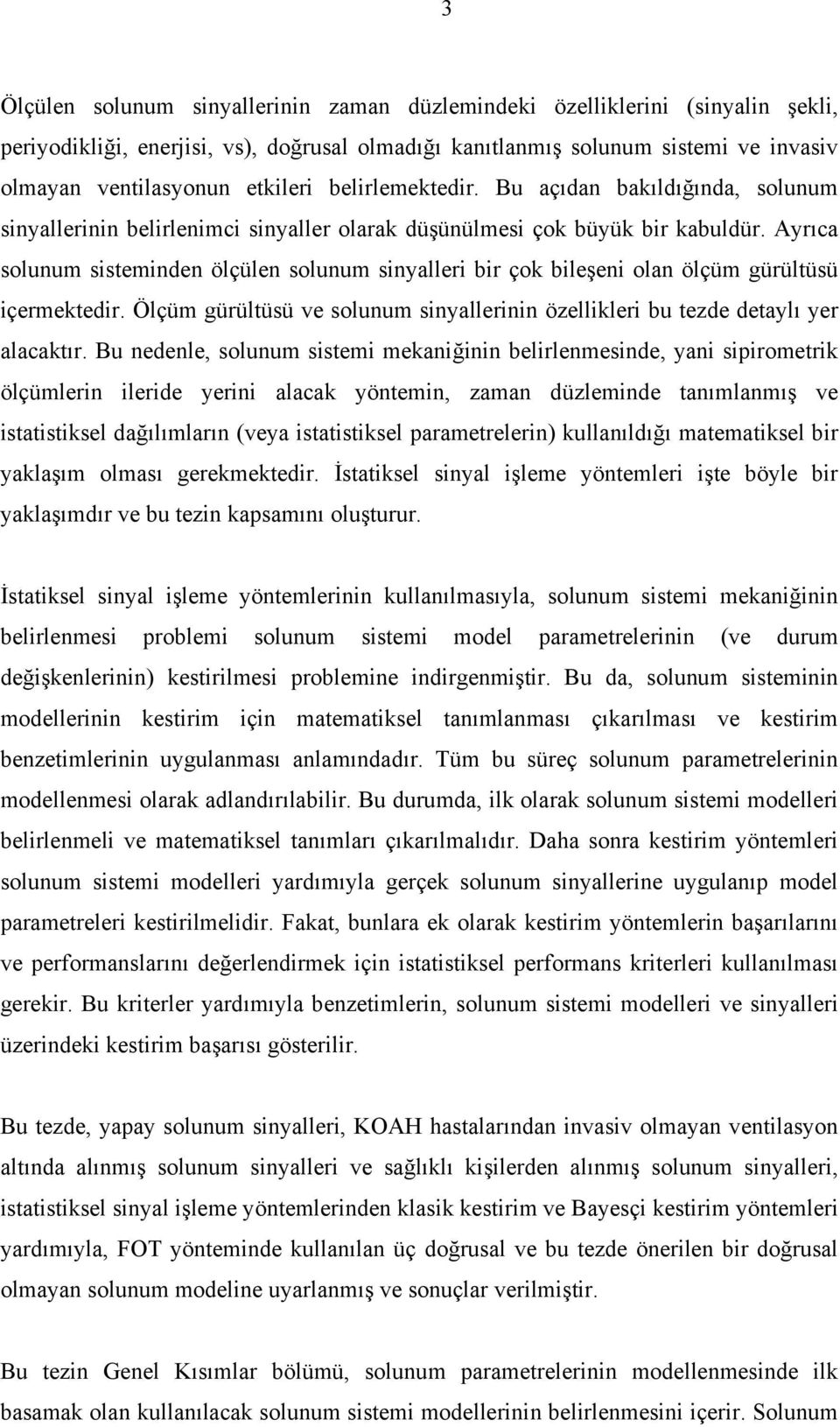 Ayrıca solunum sisteminden ölçülen solunum sinyalleri bir ço bileşeni olan ölçüm gürültüsü içermetedir. Ölçüm gürültüsü ve solunum sinyallerinin özellileri bu tezde detaylı yer alacatır.