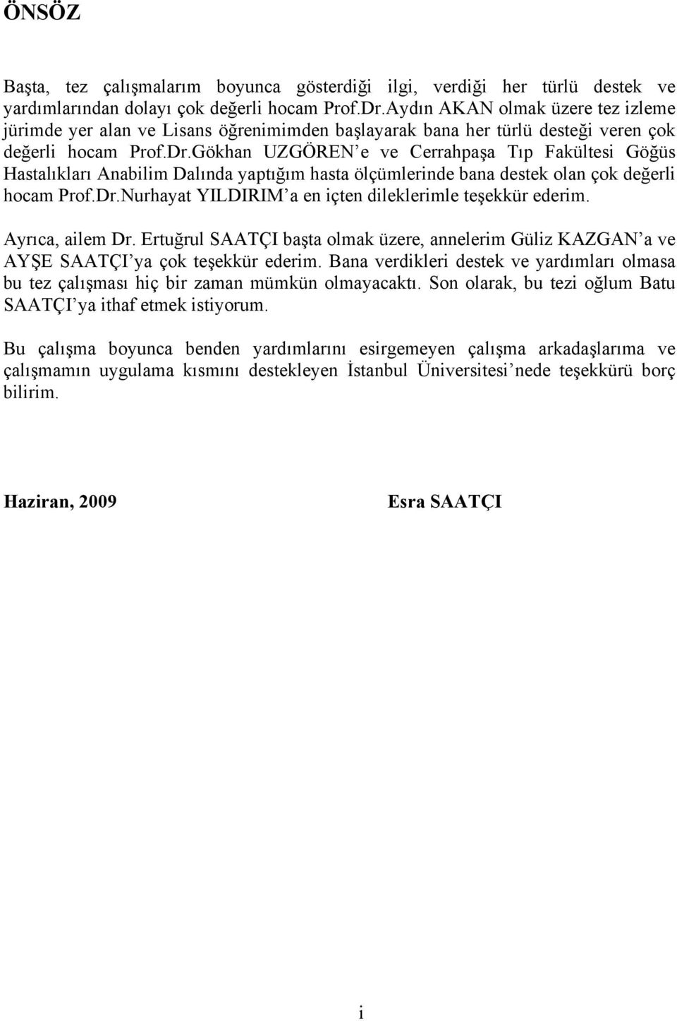 Göhan UZGÖREN e ve Cerrahpaşa ıp Faültesi Göğüs Hastalıları Anabilim Dalında yaptığım hasta ölçümlerinde bana deste olan ço değerli hocam Prof.Dr.