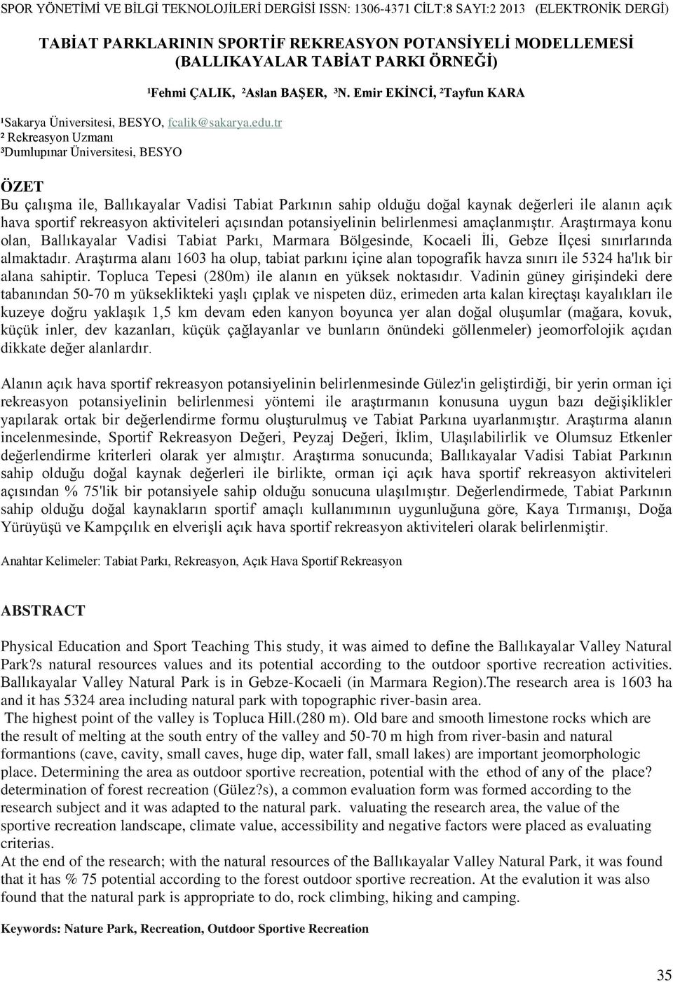 Emir EKİNCİ, ²Tayfun KARA ÖZET Bu çalışma ile, Ballıkayalar Vadisi Tabiat Parkının sahip olduğu doğal kaynak değerleri ile alanın açık hava sportif rekreasyon aktiviteleri açısından potansiyelinin