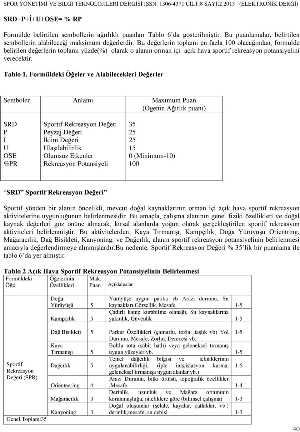 Formüldeki Öğeler ve Alabilecekleri Değerler Semboler Anlamı Maxımum Puan (Ögenin Ağırlık puanı) SRD P İ U OSE %PR Sportif Rekreasyon Değeri Peyzaj Değeri İklim Değeri Ulaşılabilirlik Olumsuz