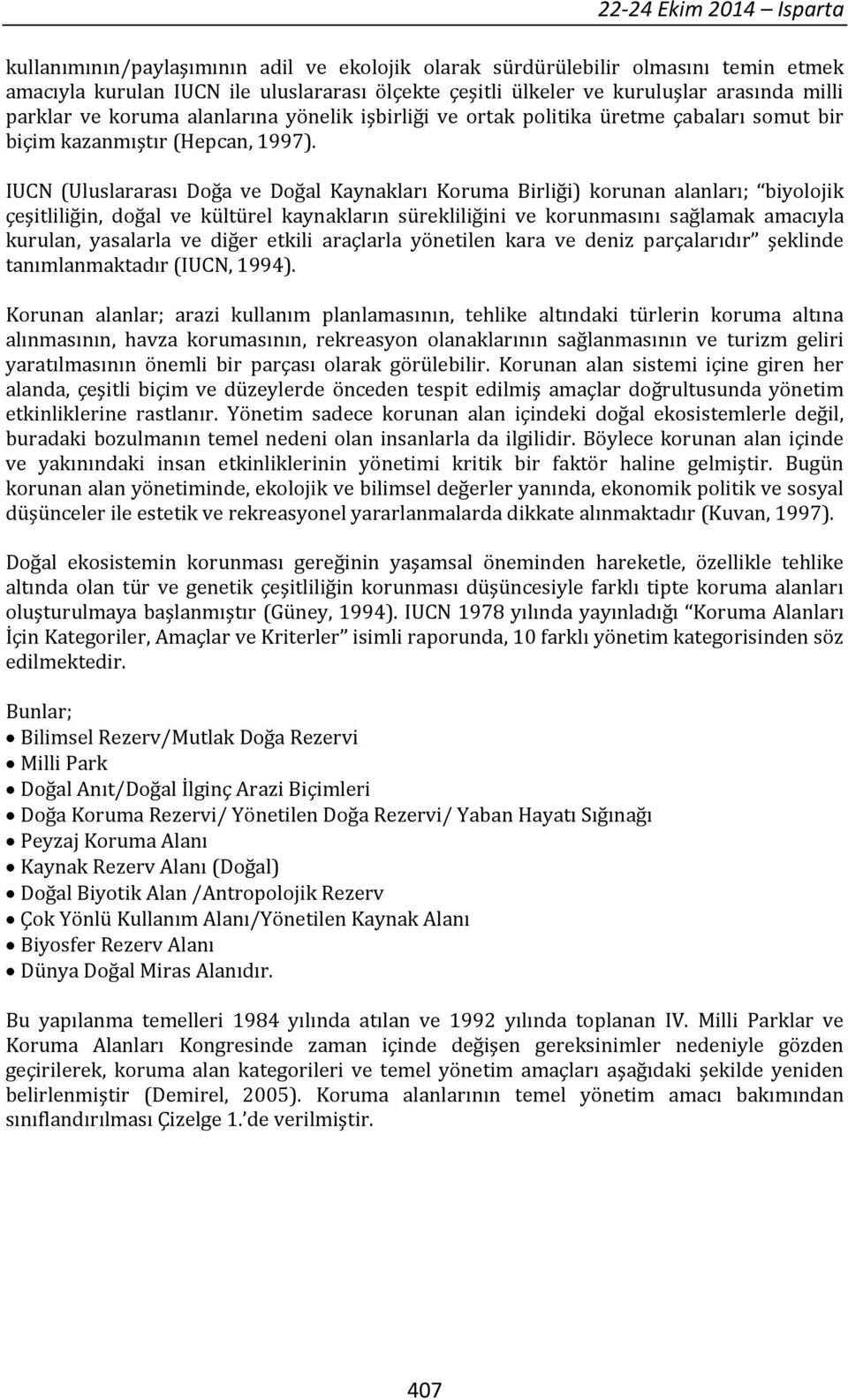 IUCN (Uluslararası Doğa ve Doğal Kaynakları Koruma Birliği) korunan alanları; biyolojik çeşitliliğin, doğal ve kültürel kaynakların sürekliliğini ve korunmasını sağlamak amacıyla kurulan, yasalarla