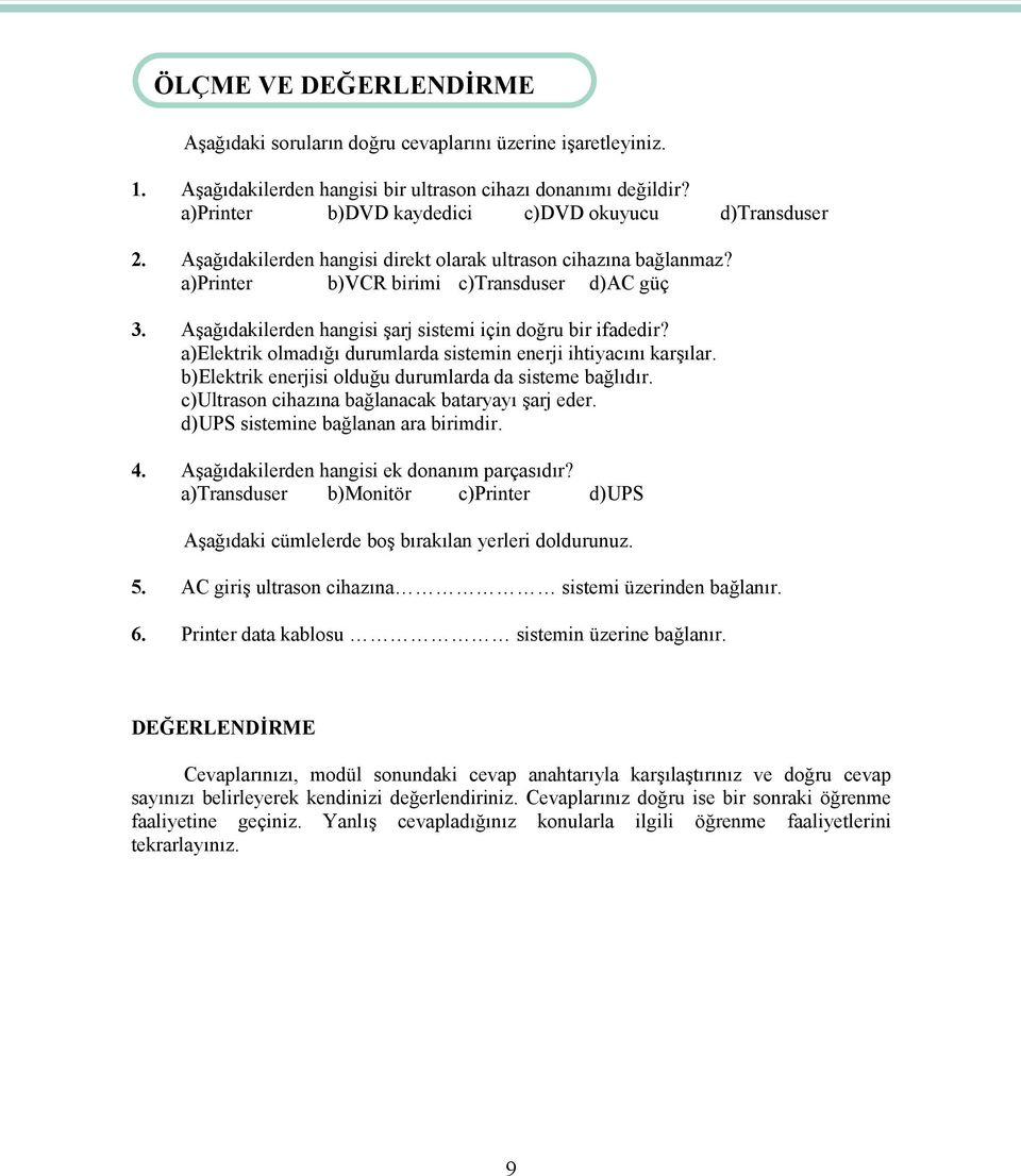 Aşağıdakilerden hangisi şarj sistemi için doğru bir ifadedir? a)elektrik olmadığı durumlarda sistemin enerji ihtiyacını karşılar. b)elektrik enerjisi olduğu durumlarda da sisteme bağlıdır.