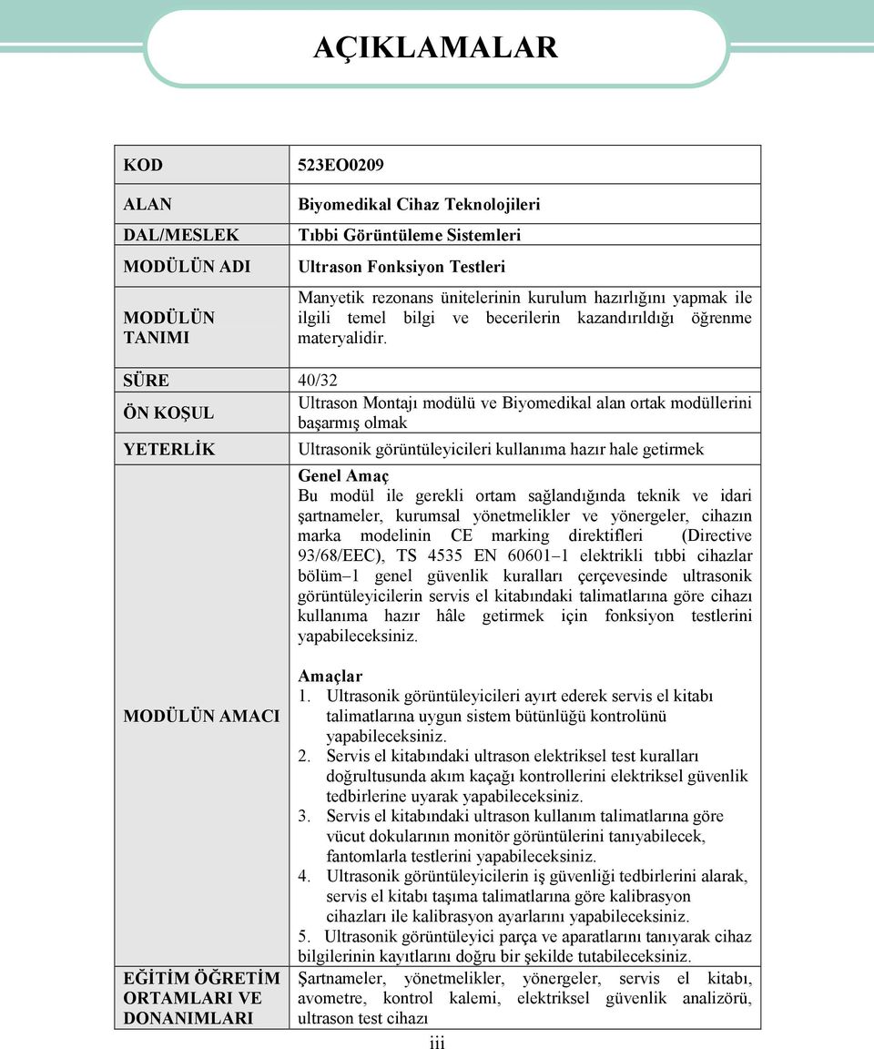 SÜRE 40/32 ÖN KOŞUL Ultrason Montajı modülü ve Biyomedikal alan ortak modüllerini başarmış olmak YETERLİK Ultrasonik görüntüleyicileri kullanıma hazır hale getirmek Genel Amaç Bu modül ile gerekli