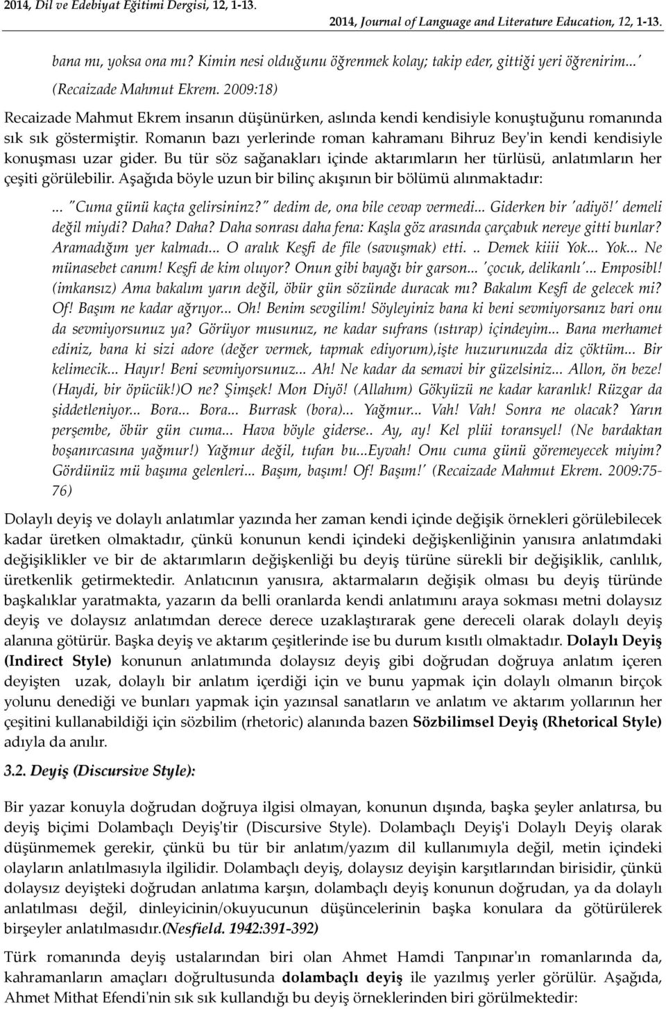 2009:18) Recaizade Mahmut Ekrem insanın düşünürken, aslında kendi kendisiyle konuştuğunu romanında sık sık göstermiştir.