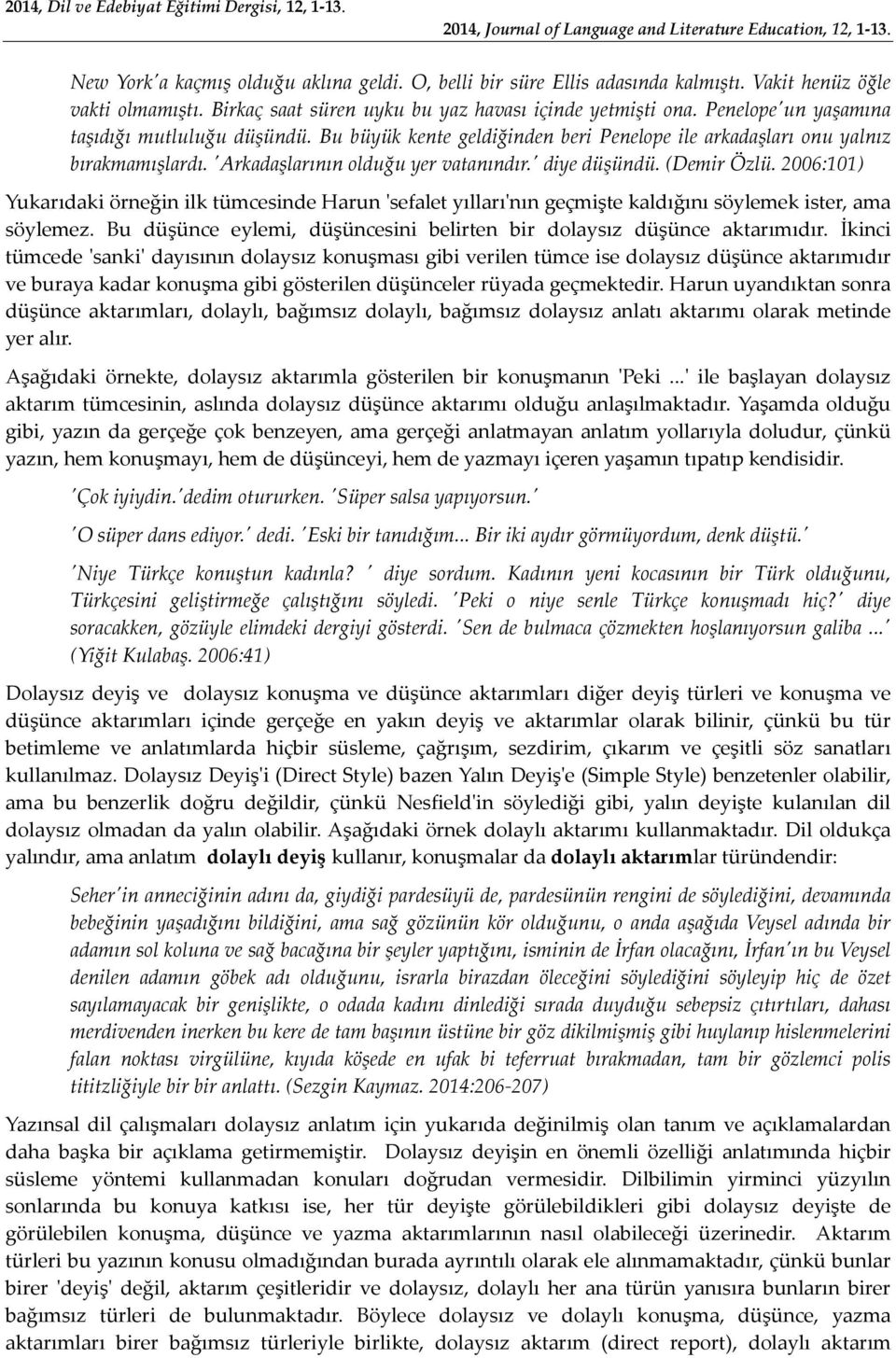 Bu büyük kente geldiğinden beri Penelope ile arkadaşları onu yalnız bırakmamışlardı. 'Arkadaşlarının olduğu yer vatanındır.' diye düşündü. (Demir Özlü.