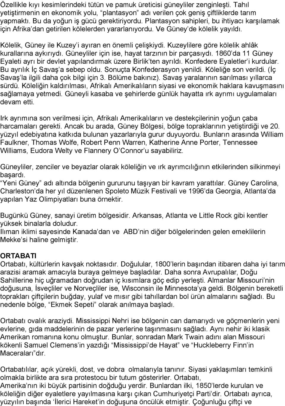 Kölelik, Güney ile Kuzey i ayıran en önemli çelişkiydi. Kuzeylilere göre kölelik ahlâk kurallarına aykırıydı. Güneyliler için ise, hayat tarzının bir parçasıydı.