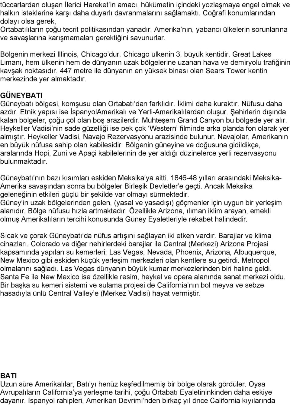 Bölgenin merkezi Illinois, Chicago dur. Chicago ülkenin 3. büyük kentidir. Great Lakes Limanı, hem ülkenin hem de dünyanın uzak bölgelerine uzanan hava ve demiryolu trafiğinin kavşak noktasıdır.