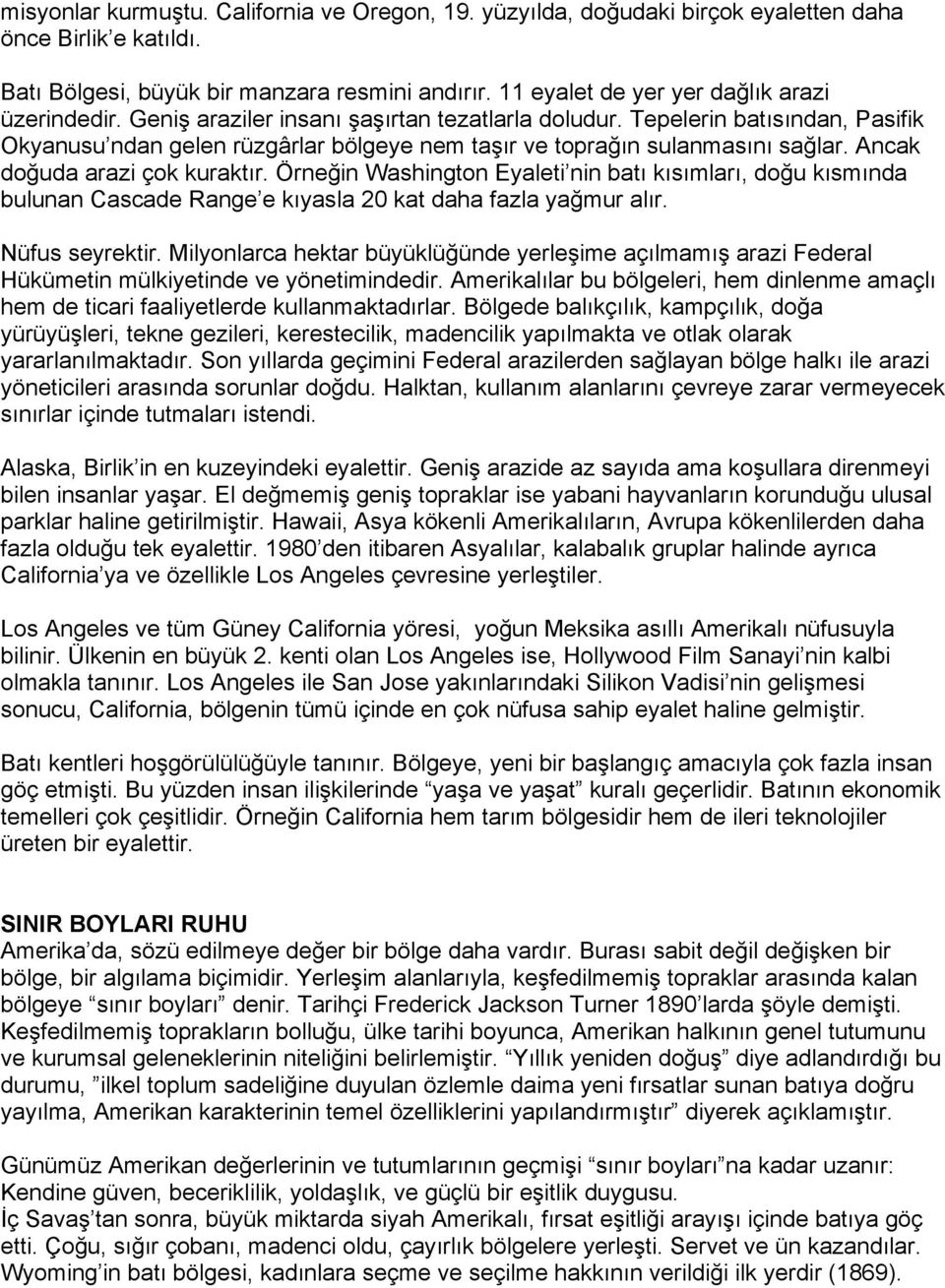 Tepelerin batısından, Pasifik Okyanusu ndan gelen rüzgârlar bölgeye nem taşır ve toprağın sulanmasını sağlar. Ancak doğuda arazi çok kuraktır.