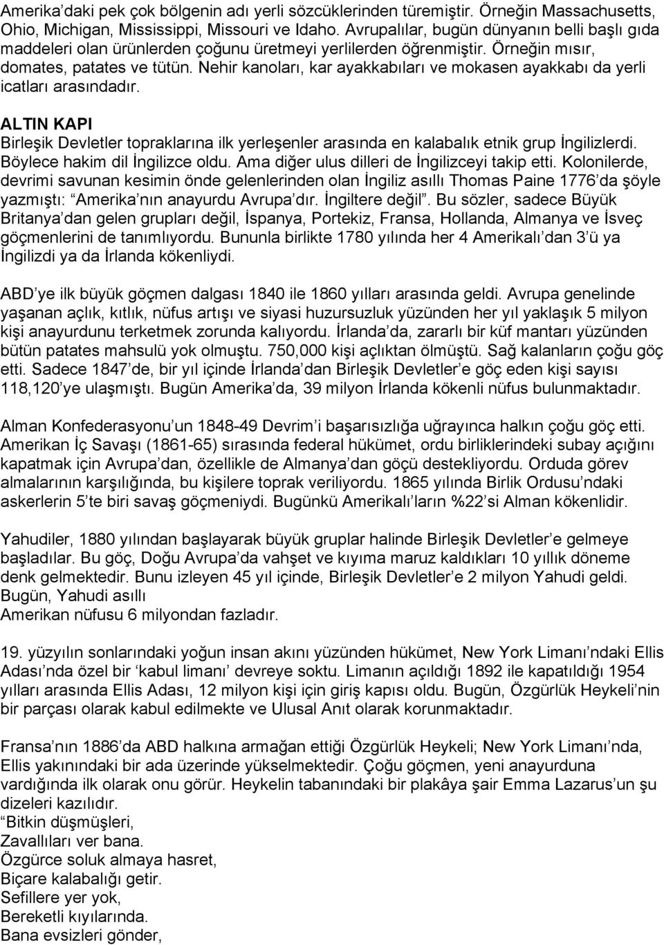 Nehir kanoları, kar ayakkabıları ve mokasen ayakkabı da yerli icatları arasındadır. ALTIN KAPI Birleşik Devletler topraklarına ilk yerleşenler arasında en kalabalık etnik grup İngilizlerdi.