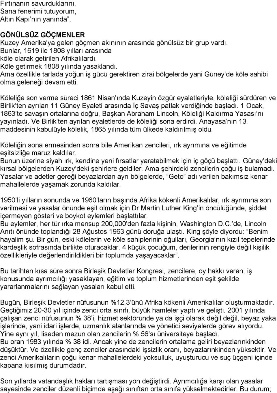 Ama özellikle tarlada yoğun iş gücü gerektiren zirai bölgelerde yani Güney de köle sahibi olma geleneği devam etti.