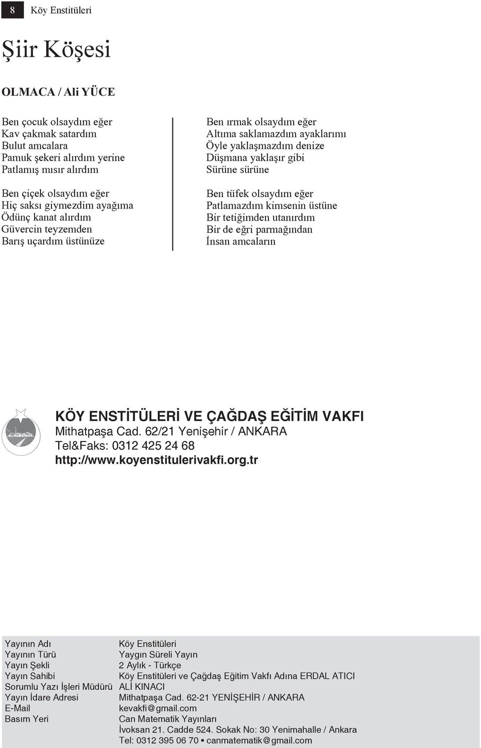 tüfek olsaydım eğer Patlamazdım kimsenin üstüne Bir tetiğimden utanırdım Bir de eğri parmağından İnsan amcaların KÖY ENSTİTÜLERİ VE ÇAĞDAŞ EĞİTİM VAKFI Mithatpaşa Cad.